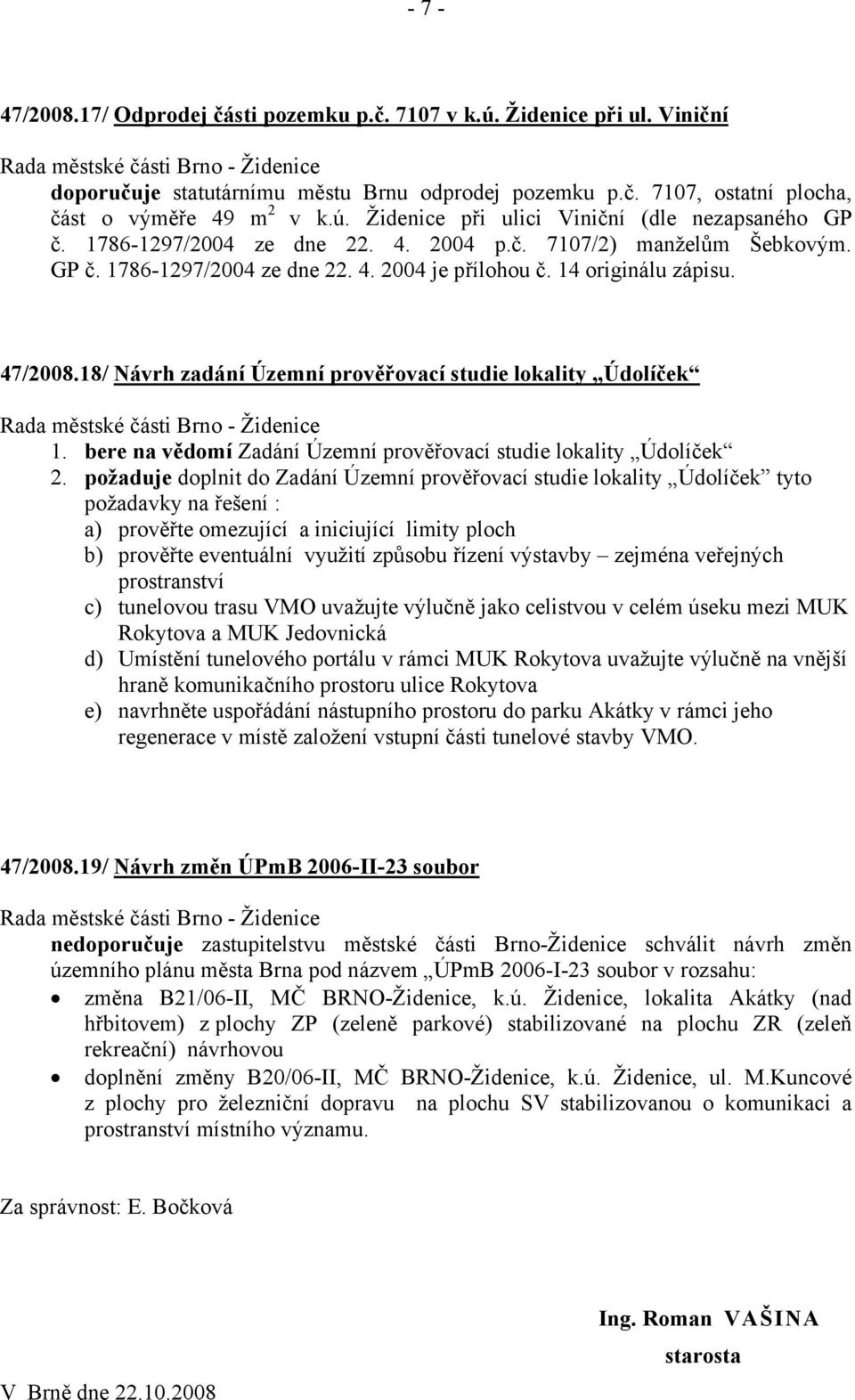 18/ Návrh zadání Územní prověřovací studie lokality Údolíček 1. bere na vědomí Zadání Územní prověřovací studie lokality Údolíček 2.