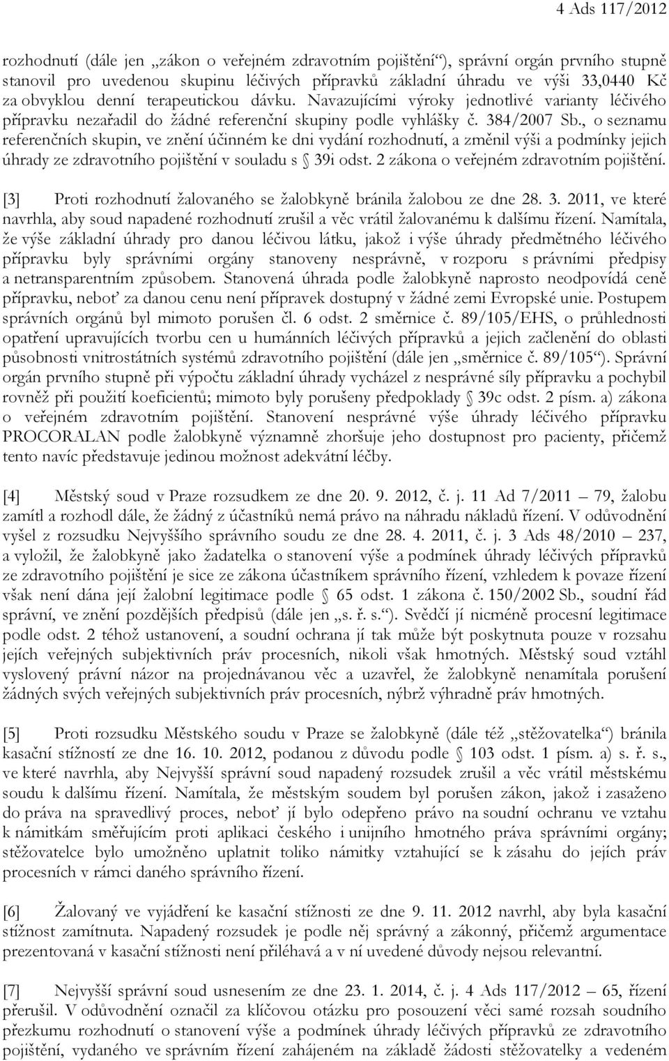 , o seznamu referenčních skupin, ve znění účinném ke dni vydání rozhodnutí, a změnil výši a podmínky jejich úhrady ze zdravotního pojištění v souladu s 39i odst.