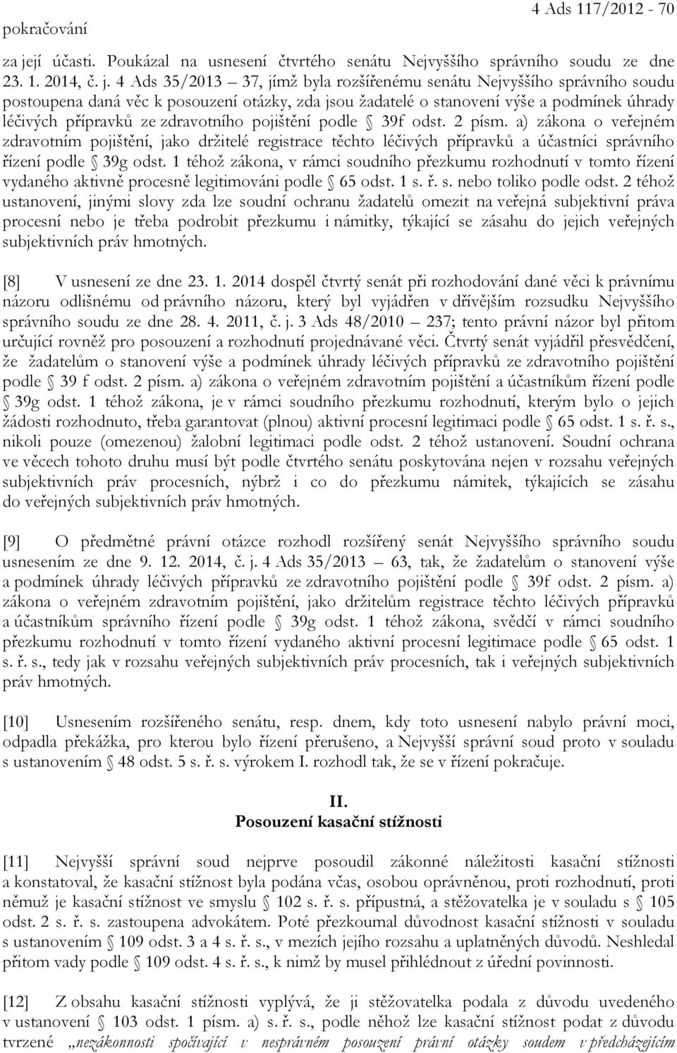 4 Ads 35/2013 37, jímž byla rozšířenému senátu Nejvyššího správního soudu postoupena daná věc k posouzení otázky, zda jsou žadatelé o stanovení výše a podmínek úhrady léčivých přípravků ze