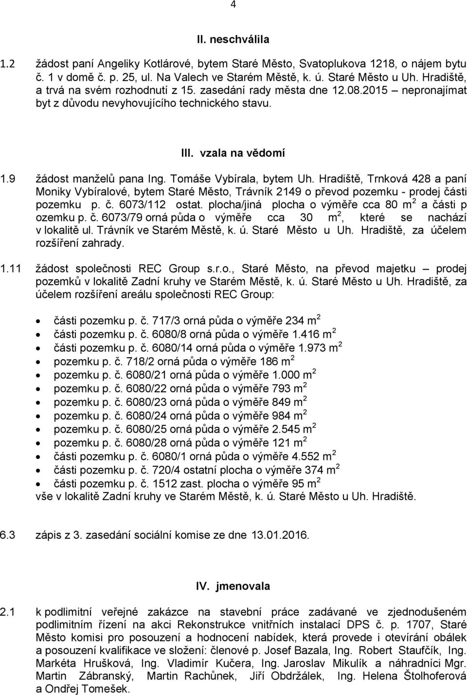 Tomáše Vybírala, bytem Uh. Hradiště, Trnková 428 a paní Moniky Vybíralové, bytem Staré Město, Trávník 2149 o převod pozemku - prodej části pozemku p. č. 6073/112 ostat.