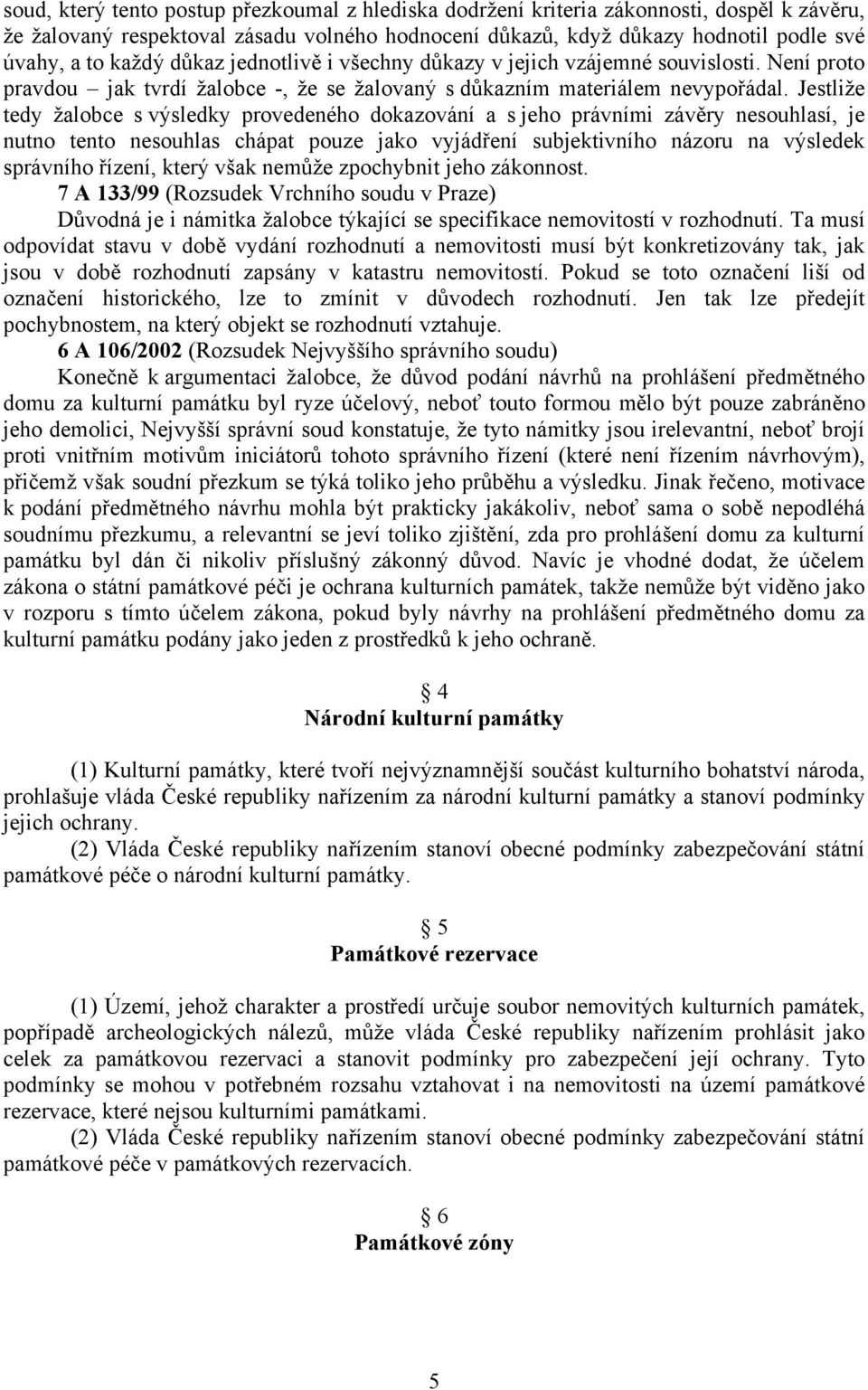 Jestliže tedy žalobce s výsledky provedeného dokazování a s jeho právními závěry nesouhlasí, je nutno tento nesouhlas chápat pouze jako vyjádření subjektivního názoru na výsledek správního řízení,