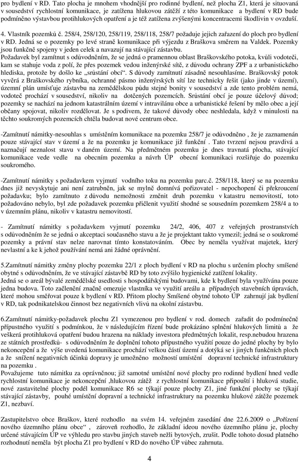 výstavbou protihlukových opatření a je též zatížena zvýšenými koncentracemi škodlivin v ovzduší. 4. Vlastník pozemků č.