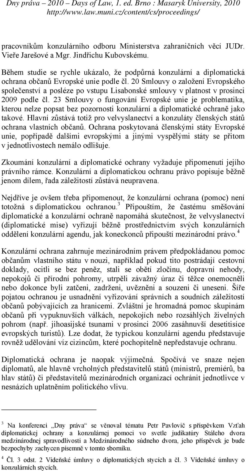 20 Smlouvy o založení Evropského společenství a posléze po vstupu Lisabonské smlouvy v platnost v prosinci 2009 podle čl.