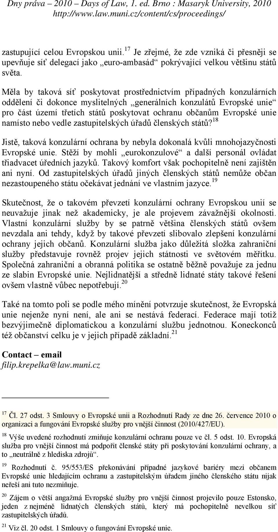 Evropské unie namísto nebo vedle zastupitelských úřadů členských států? 18 Jistě, taková konzulární ochrana by nebyla dokonalá kvůli mnohojazyčnosti Evropské unie.