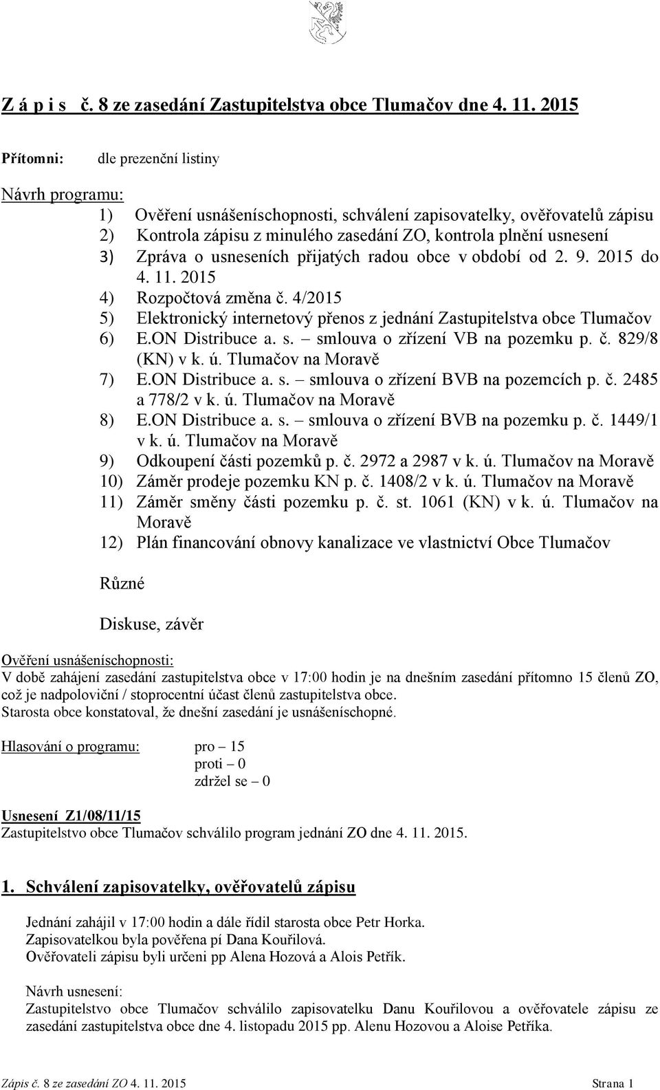Zpráva o usneseních přijatých radou obce v období od 2. 9. 2015 do 4. 11. 2015 4) Rozpočtová změna č. 4/2015 5) Elektronický internetový přenos z jednání Zastupitelstva obce Tlumačov 6) E.