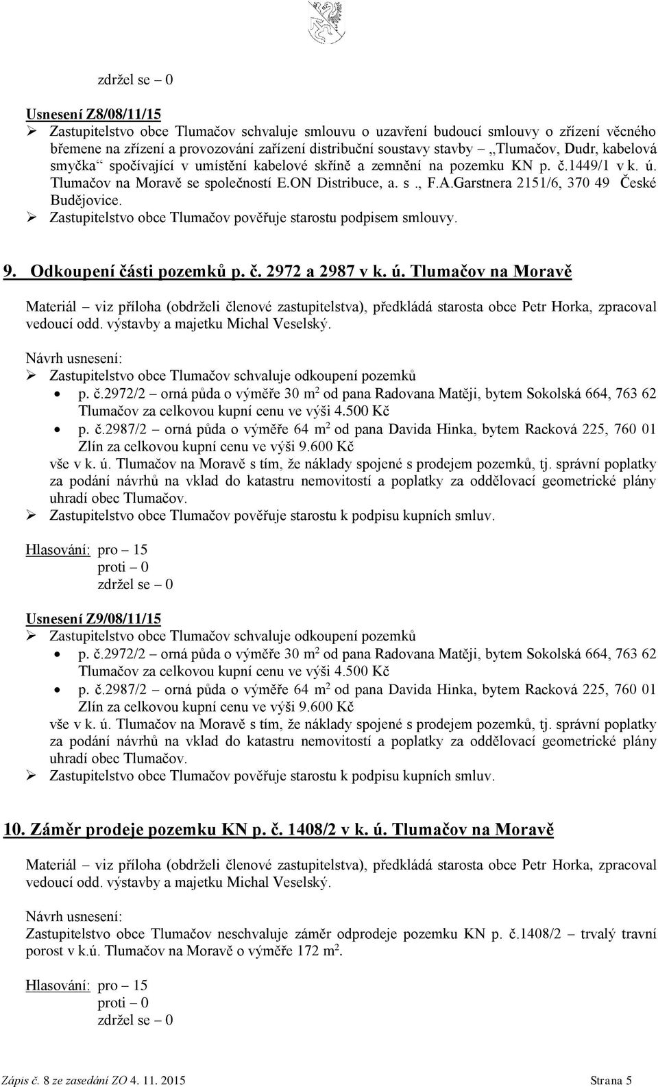 č.2972/2 orná půda o výměře 30 m 2 od pana Radovana Matěji, bytem Sokolská 664, 763 62 Tlumačov za celkovou kupní cenu ve výši 4.500 Kč p. č.