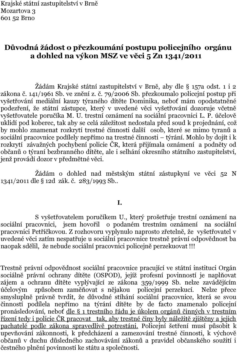 přezkoumalo policejní postup při vyšetřování mediální kauzy týraného dítěte Dominika, neboť mám opodstatněné podezření, že státní zástupce, který v uvedené věci vyšetřování dozoruje včetně