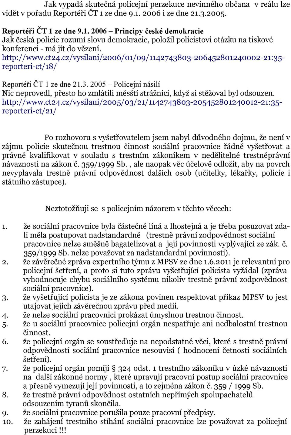 http://www.ct24.cz/vysilani/2006/01/09/1142743803-206452801240002-21:35- reporteri-ct/18/ Reportéři ČT 1 ze dne 21.3. 2005 Policejní násilí Nic neprovedl, přesto ho zmlátili měsští strážnici, když si stěžoval byl odsouzen.