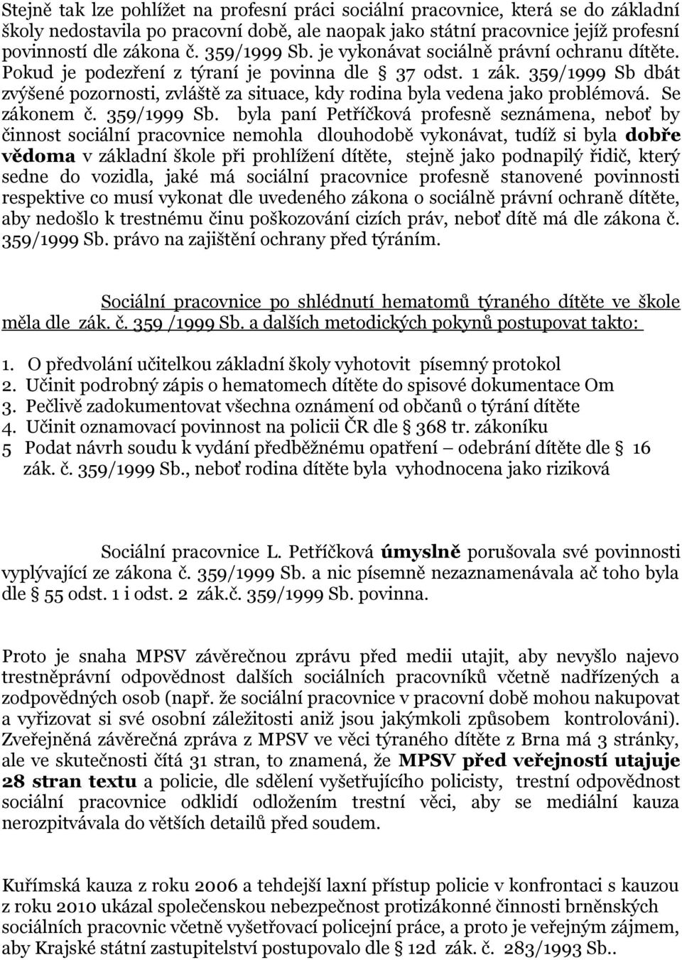 359/1999 Sb dbát zvýšené pozornosti, zvláště za situace, kdy rodina byla vedena jako problémová. Se zákonem č. 359/1999 Sb.