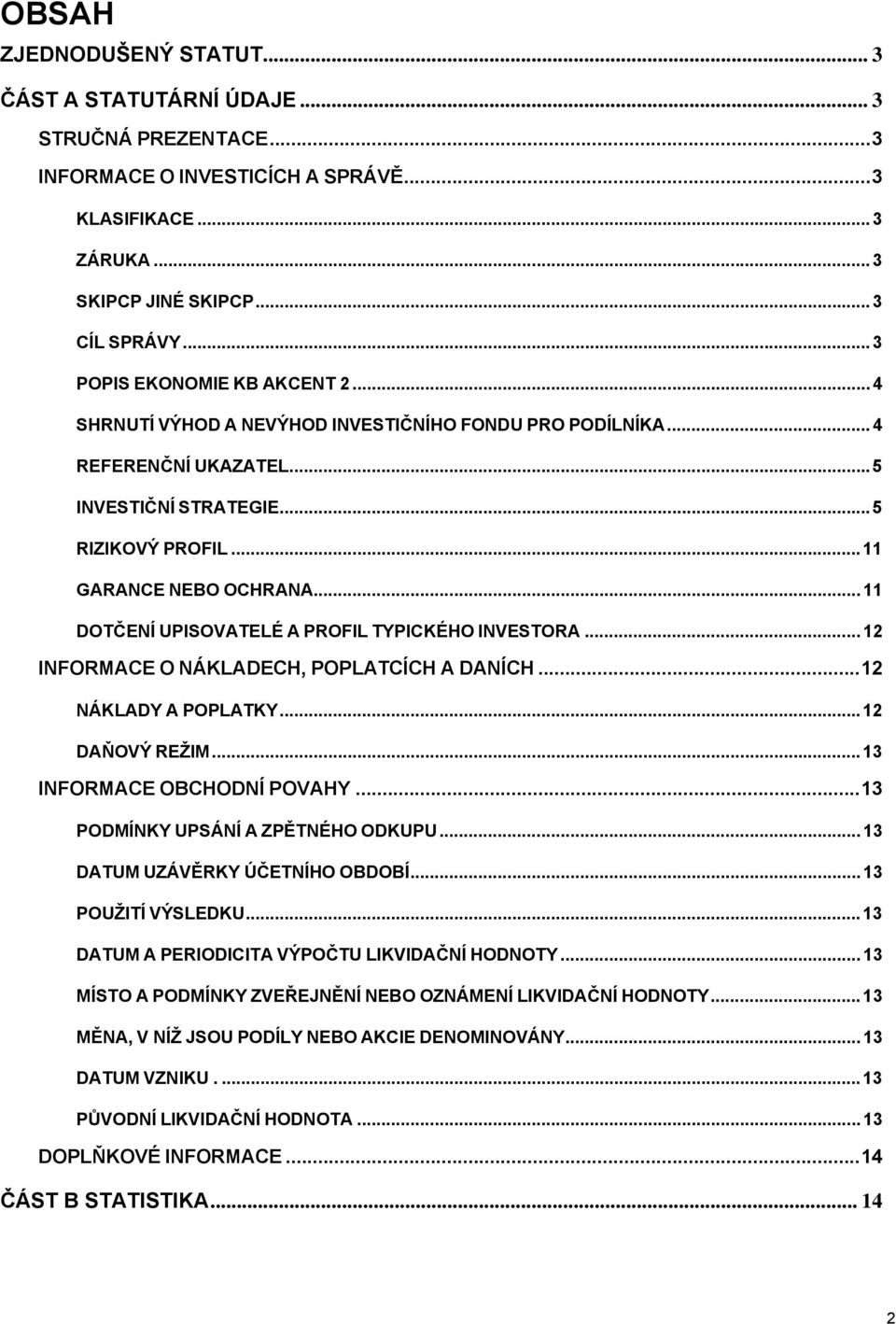 .. 11 DOTČENÍ UPISOVATELÉ A PROFIL TYPICKÉHO INVESTORA... 12 INFORMACE O NÁKLADECH, POPLATCÍCH A DANÍCH...12 NÁKLADY A POPLATKY...12 DAŇOVÝ REŽIM... 13 INFORMACE OBCHODNÍ POVAHY.