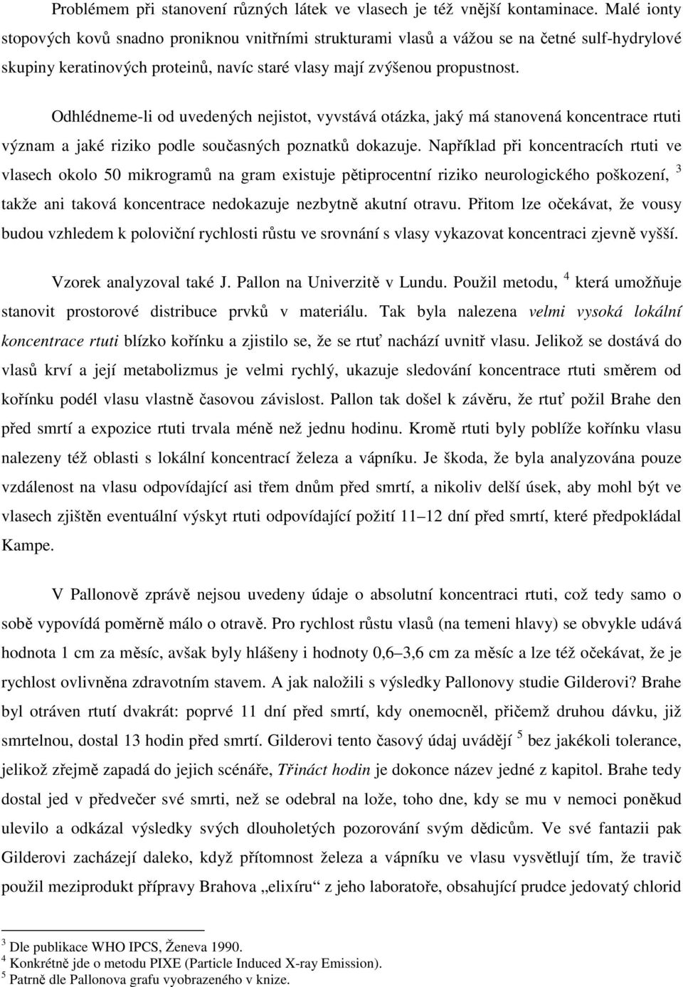 Odhlédneme-li od uvedených nejistot, vyvstává otázka, jaký má stanovená koncentrace rtuti význam a jaké riziko podle současných poznatků dokazuje.