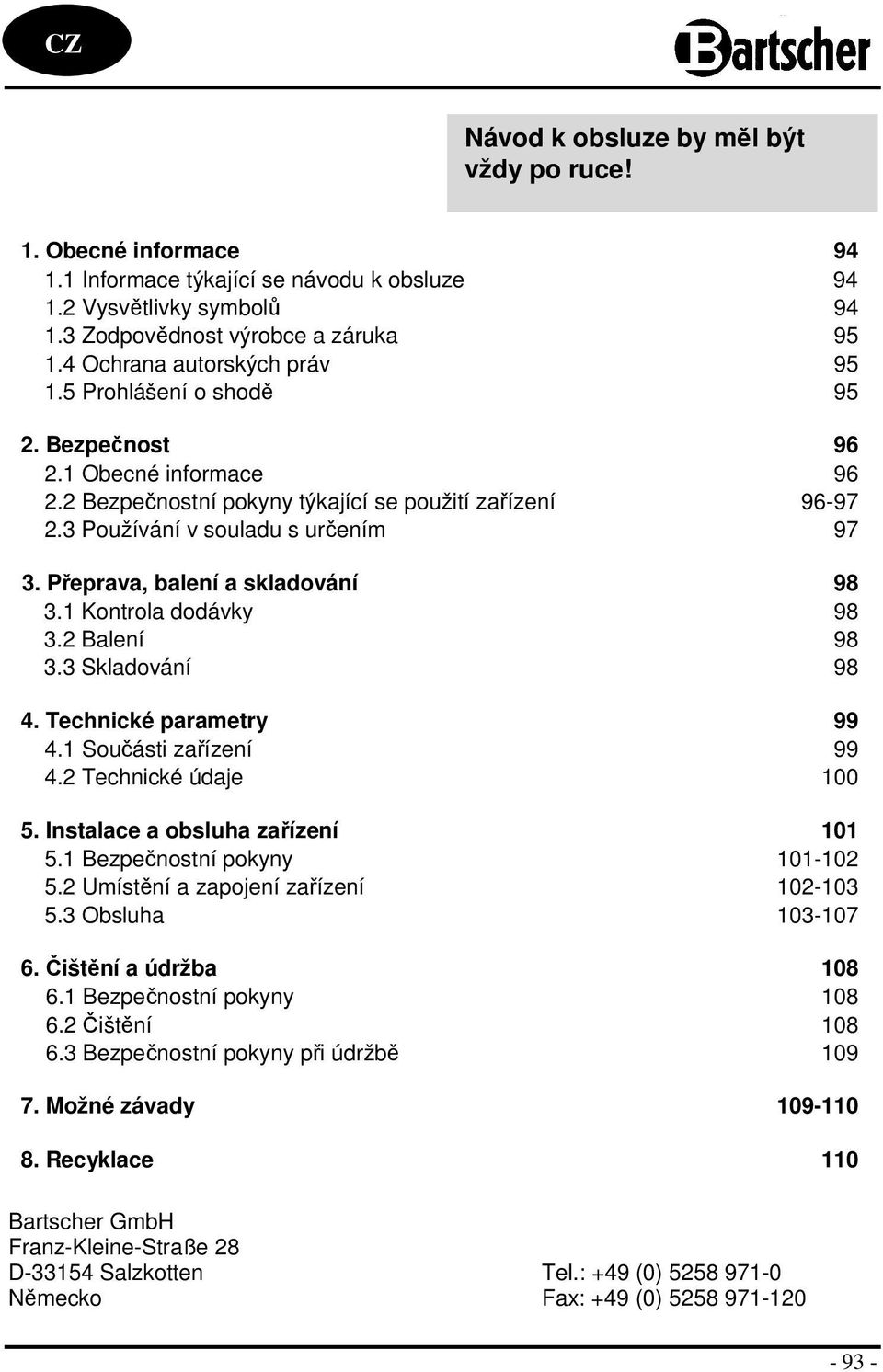 Přeprava, balení a skladování 98 3.1 Kontrola dodávky 98 3.2 Balení 98 3.3 Skladování 98 4. Technické parametry 99 4.1 Součásti zařízení 99 4.2 Technické údaje 100 5.