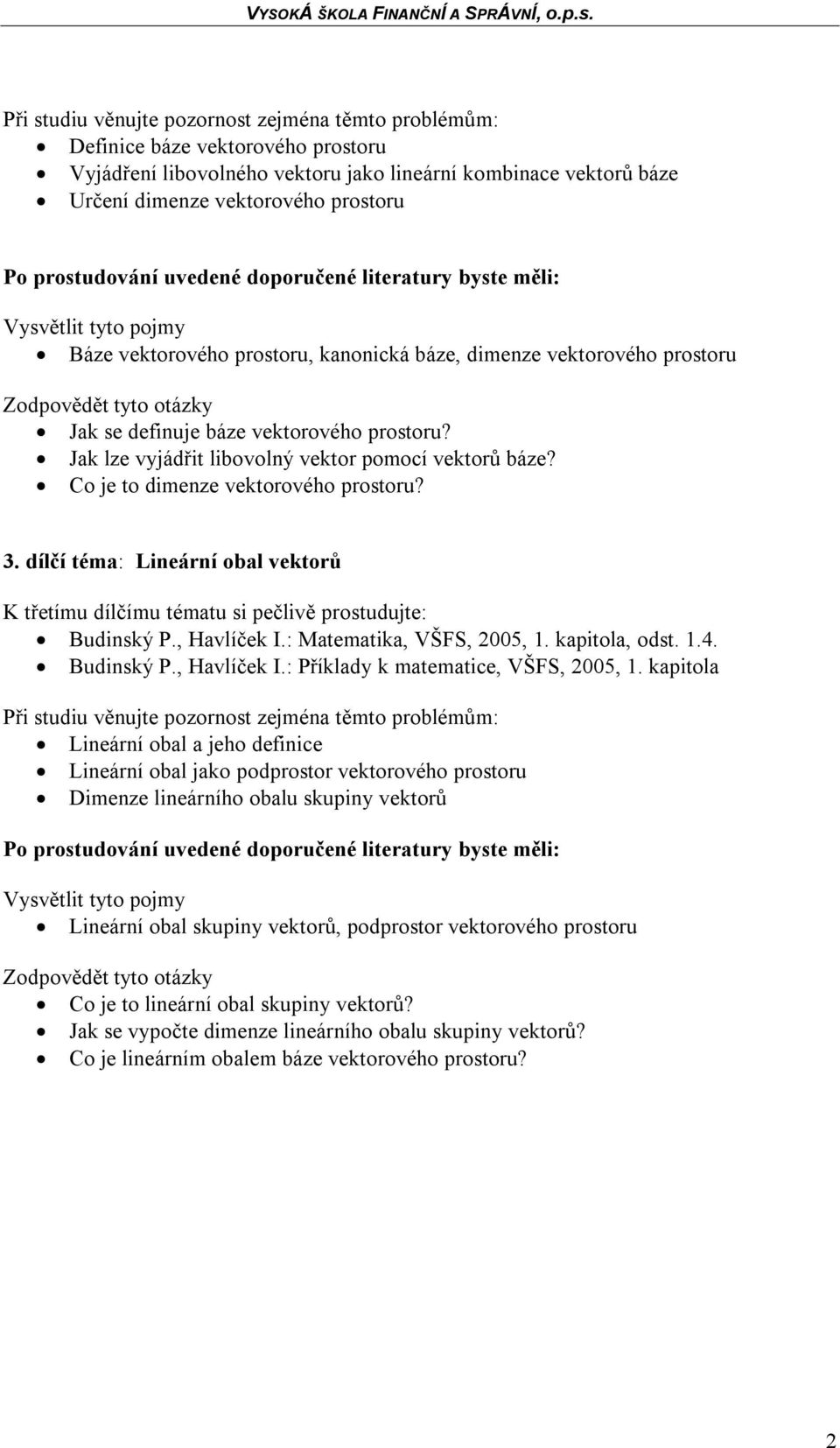dílčí téma: Lineární obal vektorů K třetímu dílčímu tématu si pečlivě prostudujte: Budinský P., Havlíček I.: Matematika, VŠFS, 2005, 1. kapitola, odst. 1.4. Budinský P., Havlíček I.: Příklady k matematice, VŠFS, 2005, 1.
