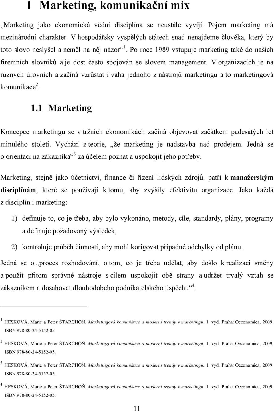 Po roce 1989 vstupuje marketing také do našich firemních slovníků a je dost často spojován se slovem management.