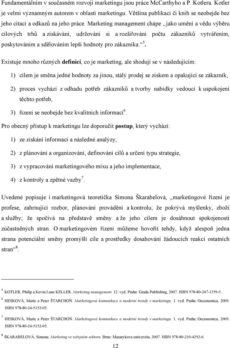 Marketing management chápe jako umění a vědu výběru cílových trhů a získávání, udrţování si a rozšiřování počtu zákazníků vytvářením, poskytováním a sdělováním lepší hodnoty pro zákazníka. 5.