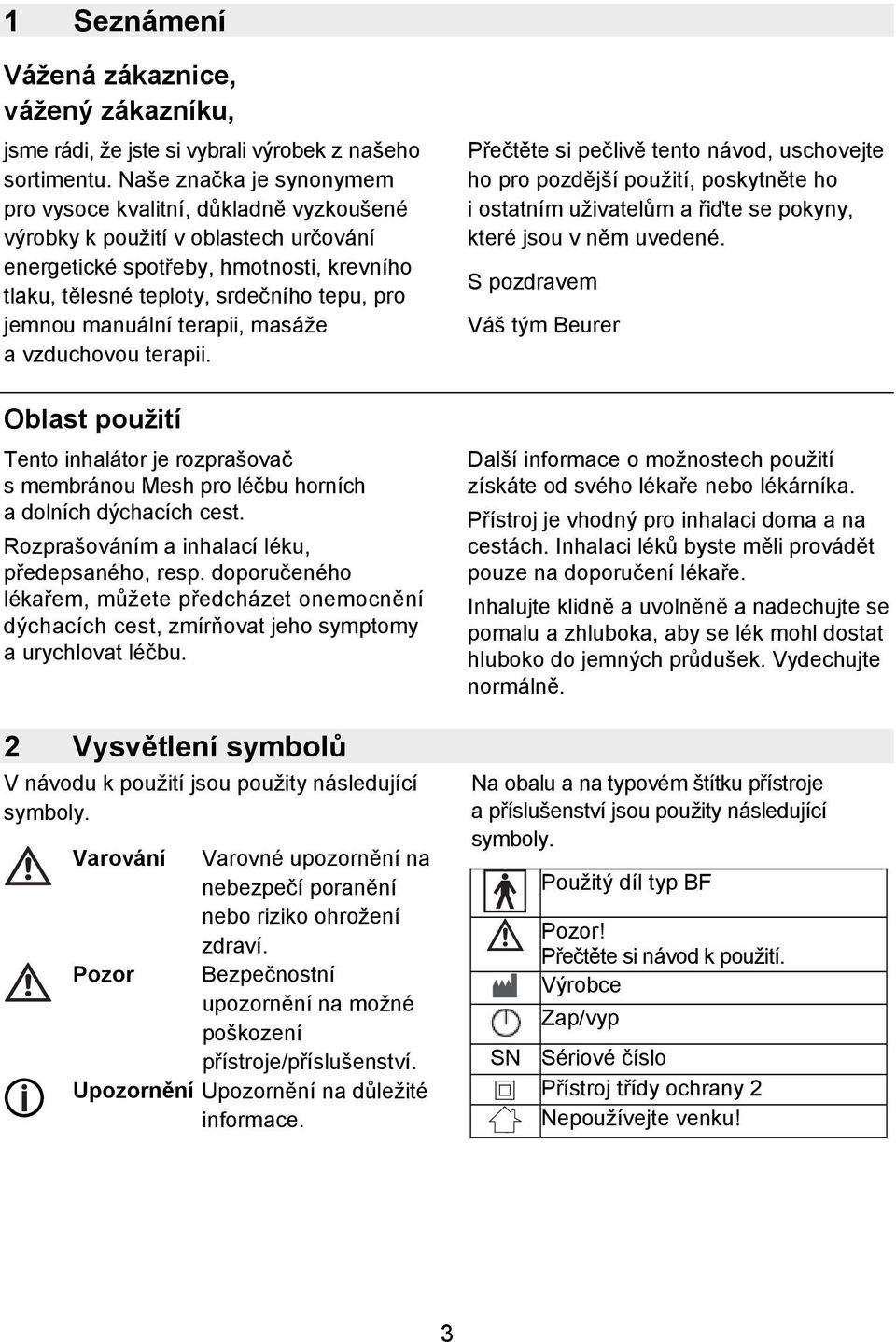 manuální terapii, masáže a vzduchovou terapii. Oblast použití Tento inhalátor je rozprašovač s membránou Mesh pro léčbu horních a dolních dýchacích cest.