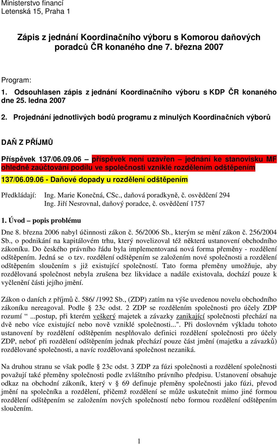 06 příspěvek není uzavřen jednání ke stanovisku MF ohledně zaúčtování podílu ve společnosti vzniklé rozdělením odštěpením 137/06.09.06 - Daňové dopady u rozdělení odštěpením Předkládají: Ing.