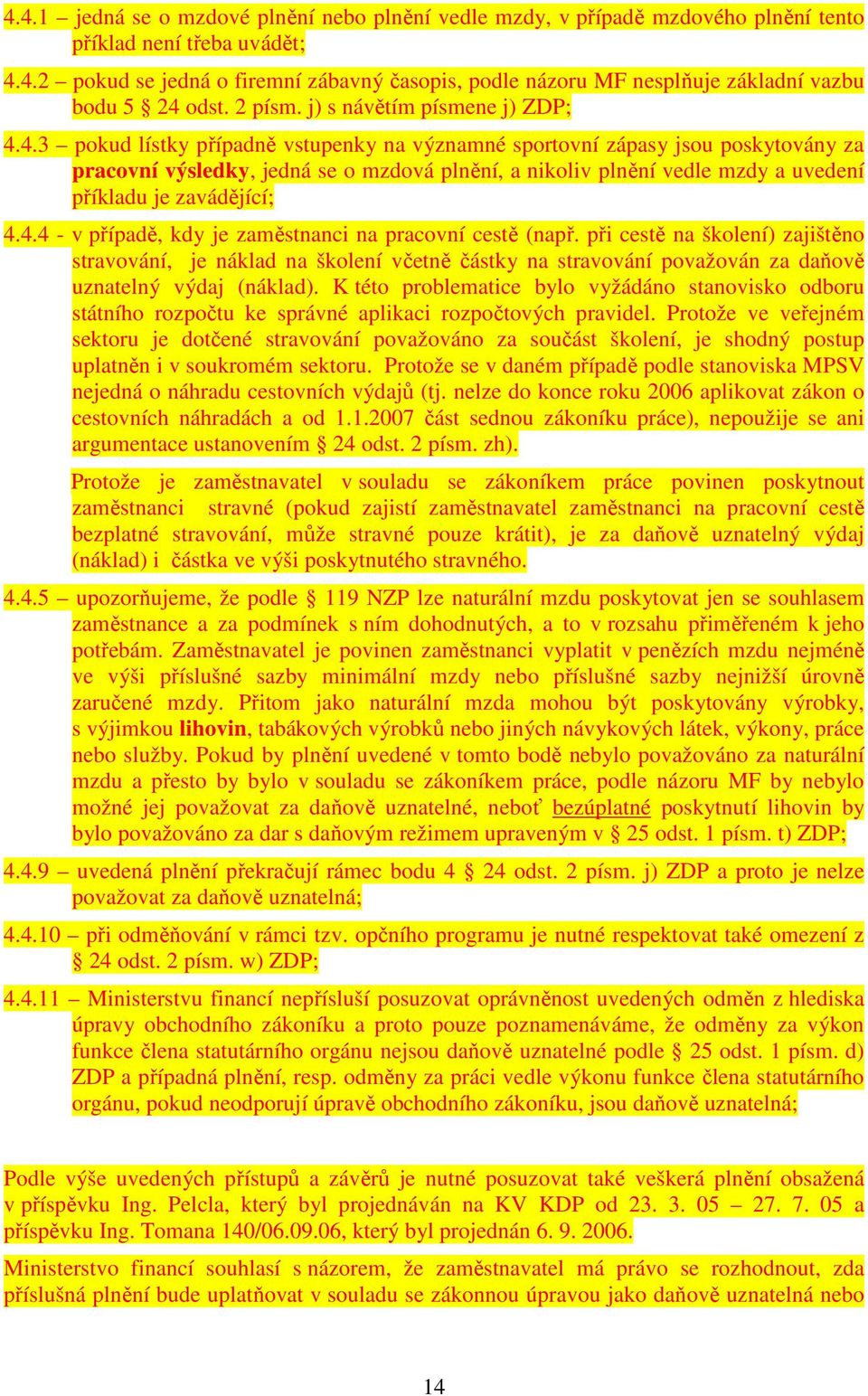 4.3 pokud lístky případně vstupenky na významné sportovní zápasy jsou poskytovány za pracovní výsledky, jedná se o mzdová plnění, a nikoliv plnění vedle mzdy a uvedení příkladu je zavádějící; 4.4.4 - v případě, kdy je zaměstnanci na pracovní cestě (např.