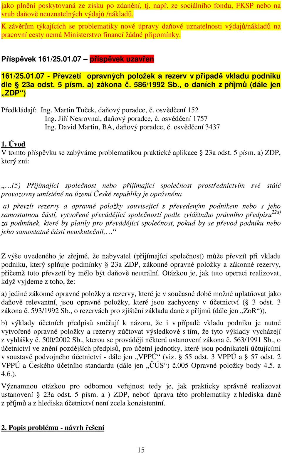 07 příspěvek uzavřen 161/25.01.07 - Převzetí opravných položek a rezerv v případě vkladu podniku dle 23a odst. 5 písm. a) zákona č. 586/1992 Sb., o daních z příjmů (dále jen ZDP ) Předkládají: Ing.
