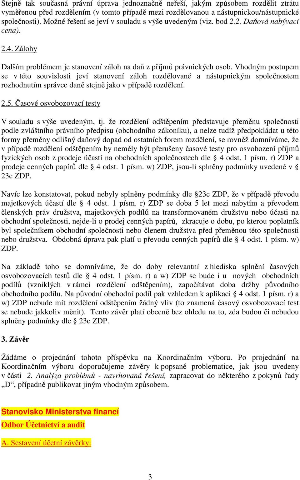 Vhodným postupem se v této souvislosti jeví stanovení záloh rozdělované a nástupnickým společnostem rozhodnutím správce daně stejně jako v případě rozdělení. 2.5.