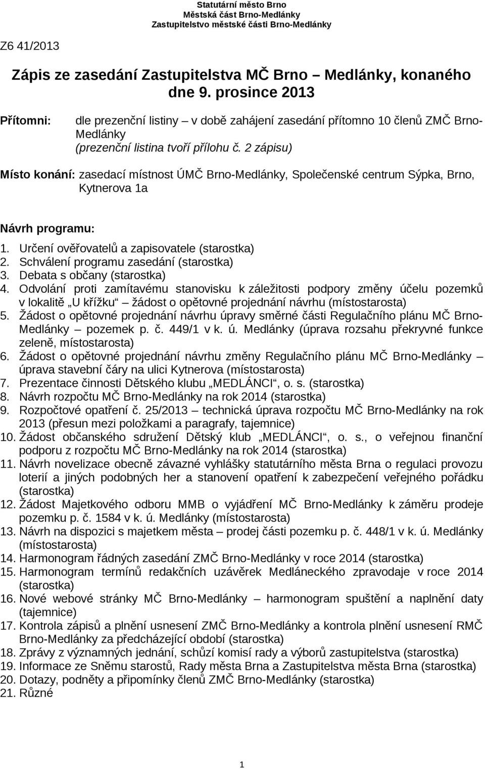 2 zápisu) Místo konání: zasedací místnost ÚMČ Brno-Medlánky, Společenské centrum Sýpka, Brno, Kytnerova 1a Návrh programu: 1. Určení ověřovatelů a zapisovatele (starostka) 2.