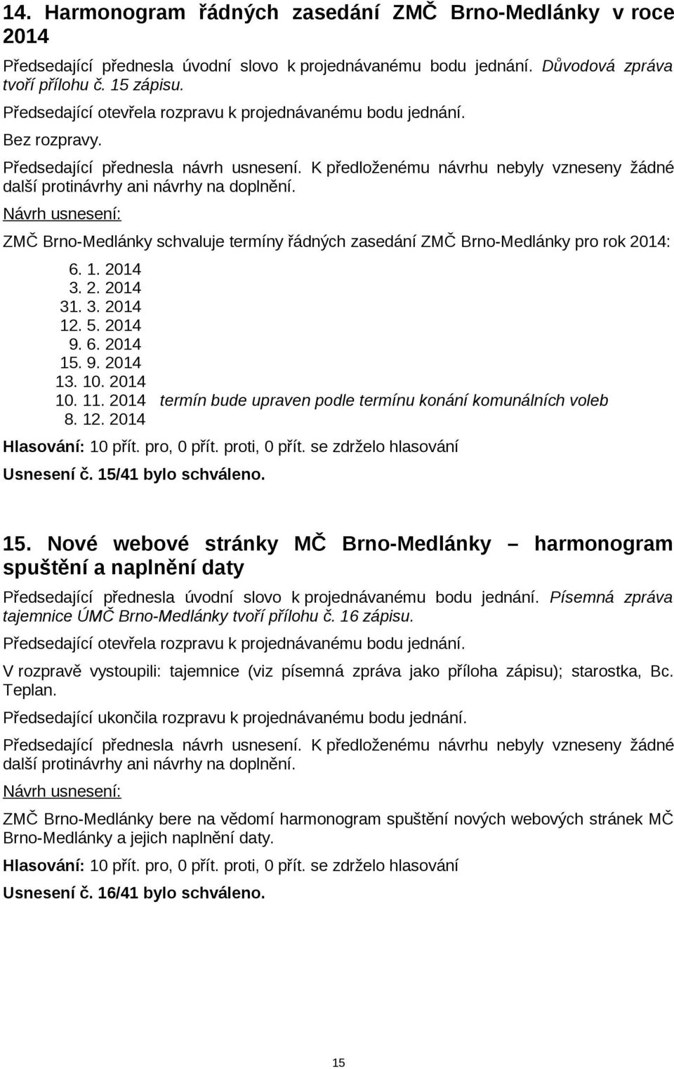 2014 termín bude upraven podle termínu konání komunálních voleb 8. 12. 2014 Usnesení č. 15/