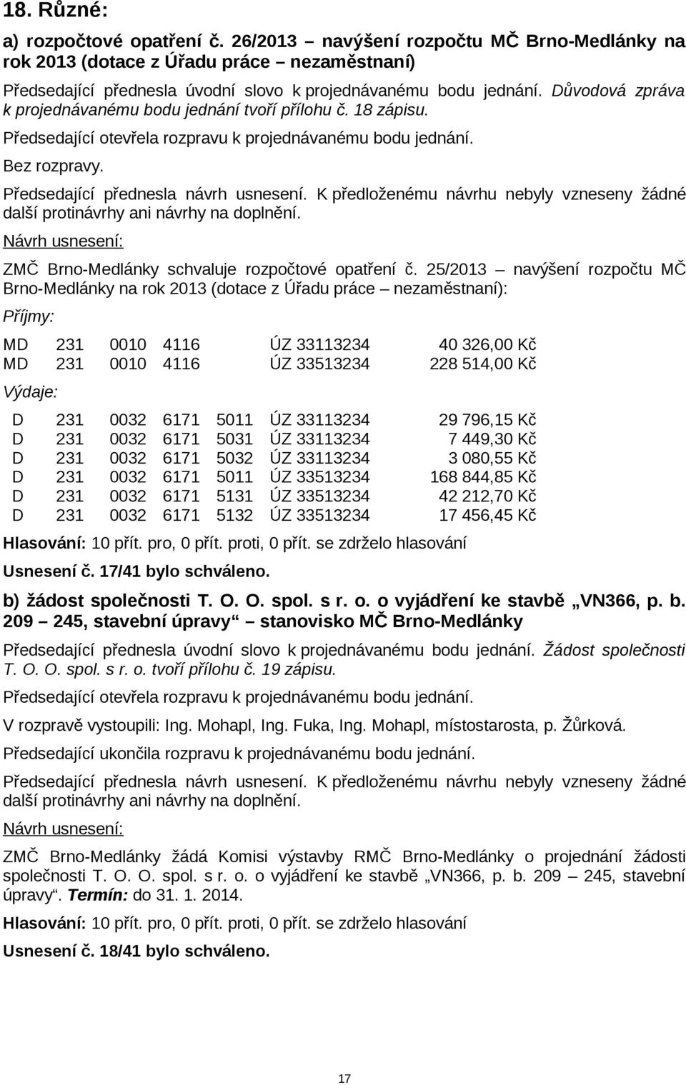 25/2013 navýšení rozpočtu MČ Brno-Medlánky na rok 2013 (dotace z Úřadu práce nezaměstnaní): Příjmy: MD 231 0010 4116 ÚZ 33113234 40 326,00 Kč MD 231 0010 4116 ÚZ 33513234 228 514,00 Kč Výdaje: D 231