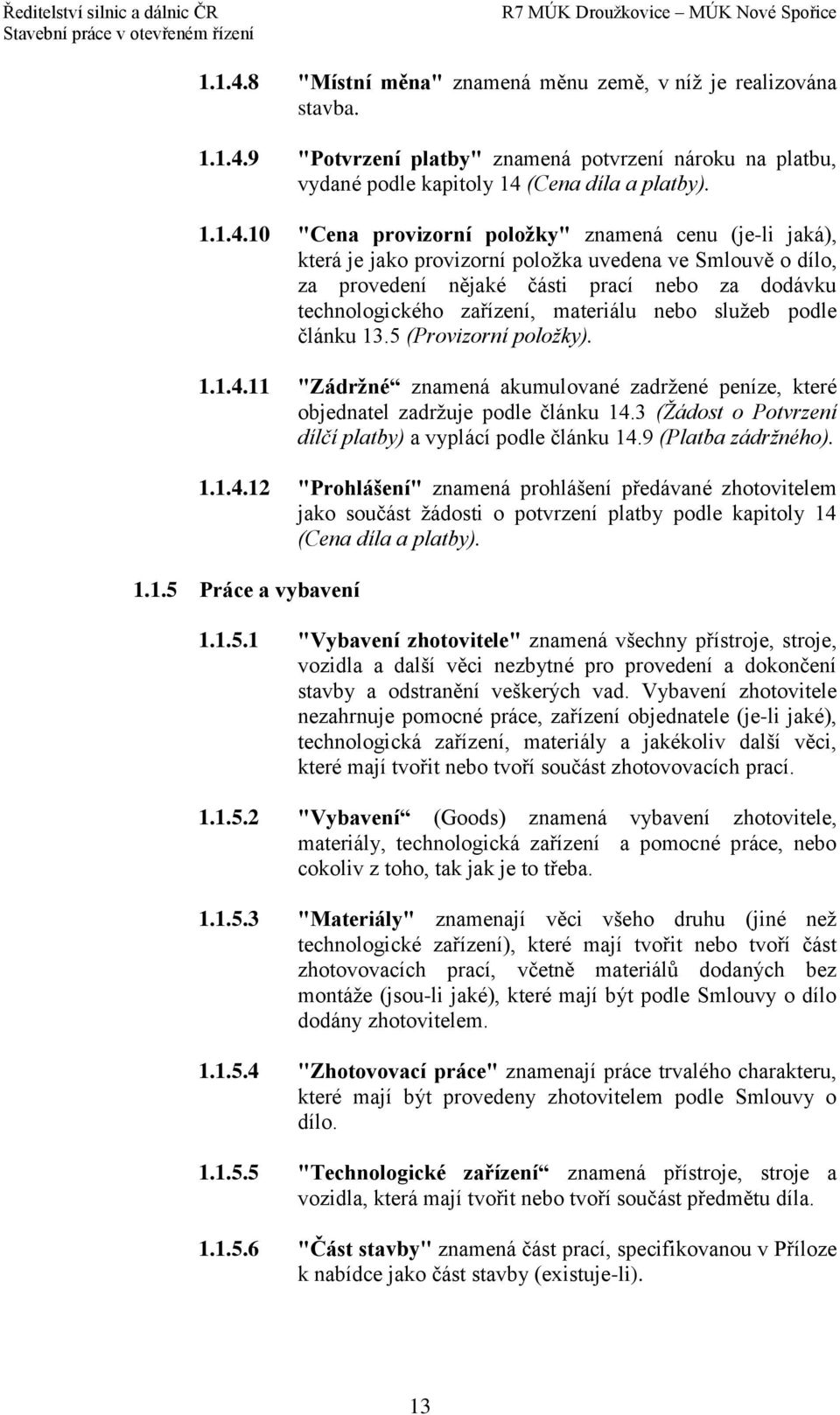 10 "Cena provizorní položky" znamená cenu (je-li jaká), která je jako provizorní položka uvedena ve Smlouvě o dílo, za provedení nějaké části prací nebo za dodávku technologického zařízení, materiálu