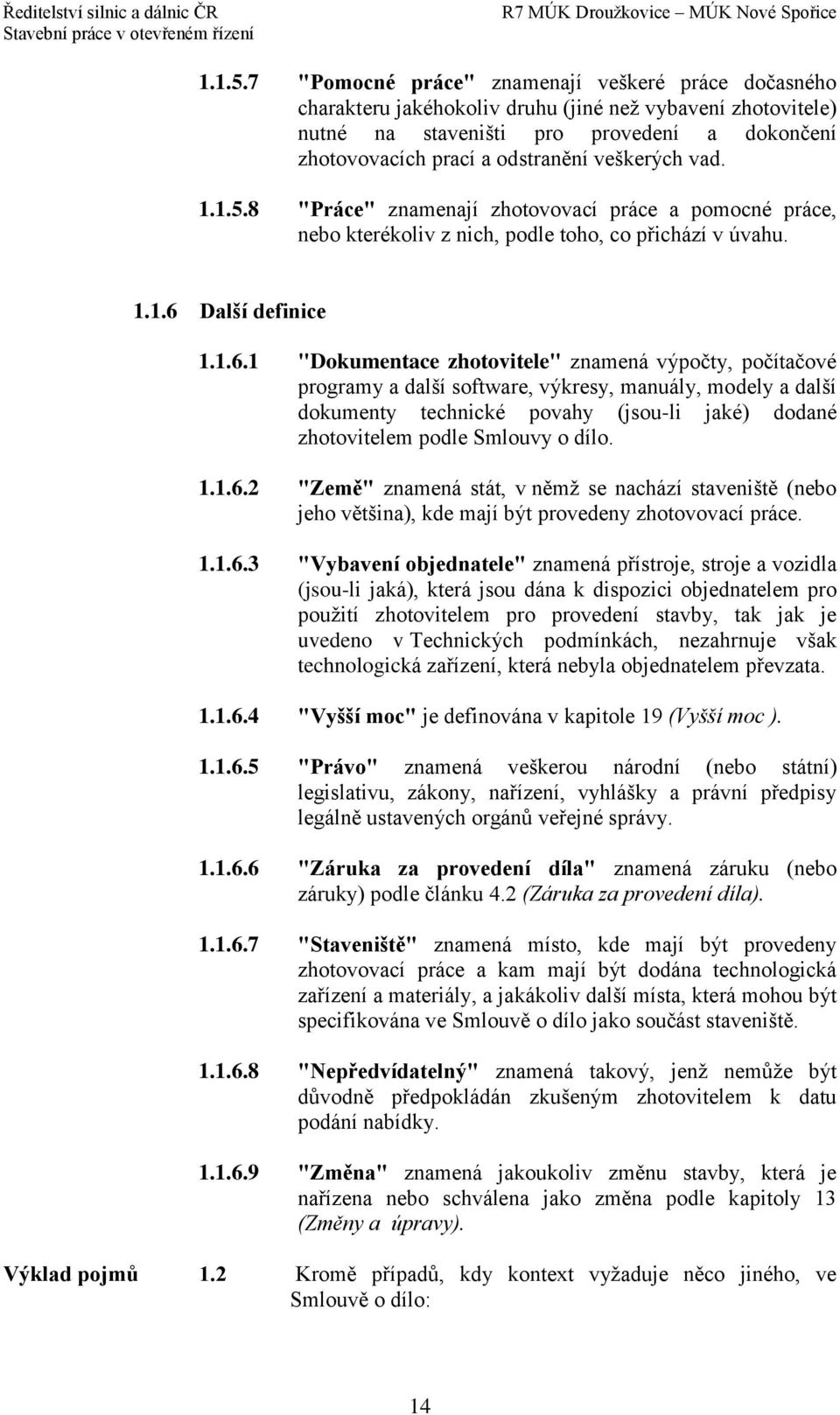 veškerých vad. 8 "Práce" znamenají zhotovovací práce a pomocné práce, nebo kterékoliv z nich, podle toho, co přichází v úvahu. 1.1.6 