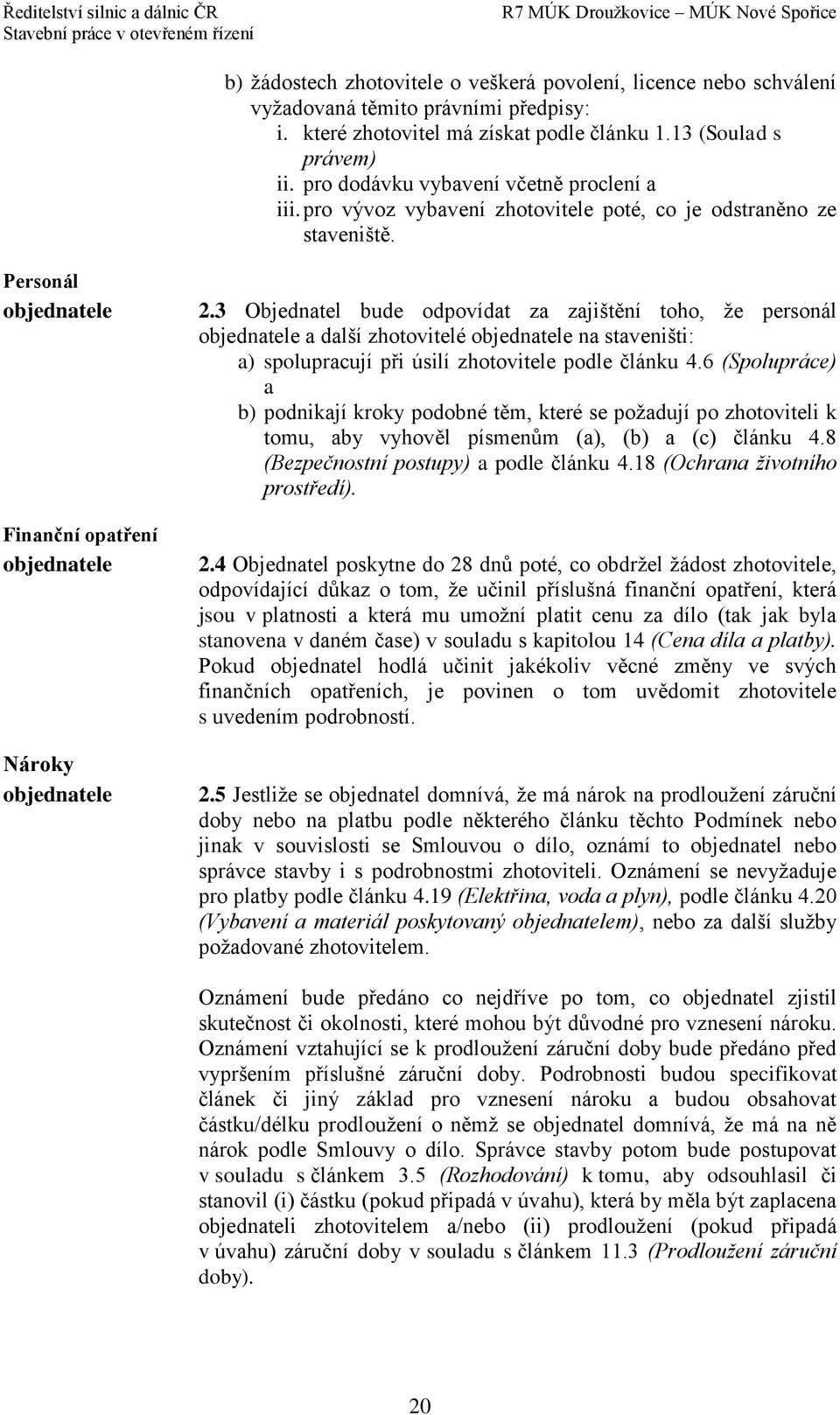 3 Objednatel bude odpovídat za zajištění toho, že personál objednatele a další zhotovitelé objednatele na staveništi: a) spolupracují při úsilí zhotovitele podle článku 4.