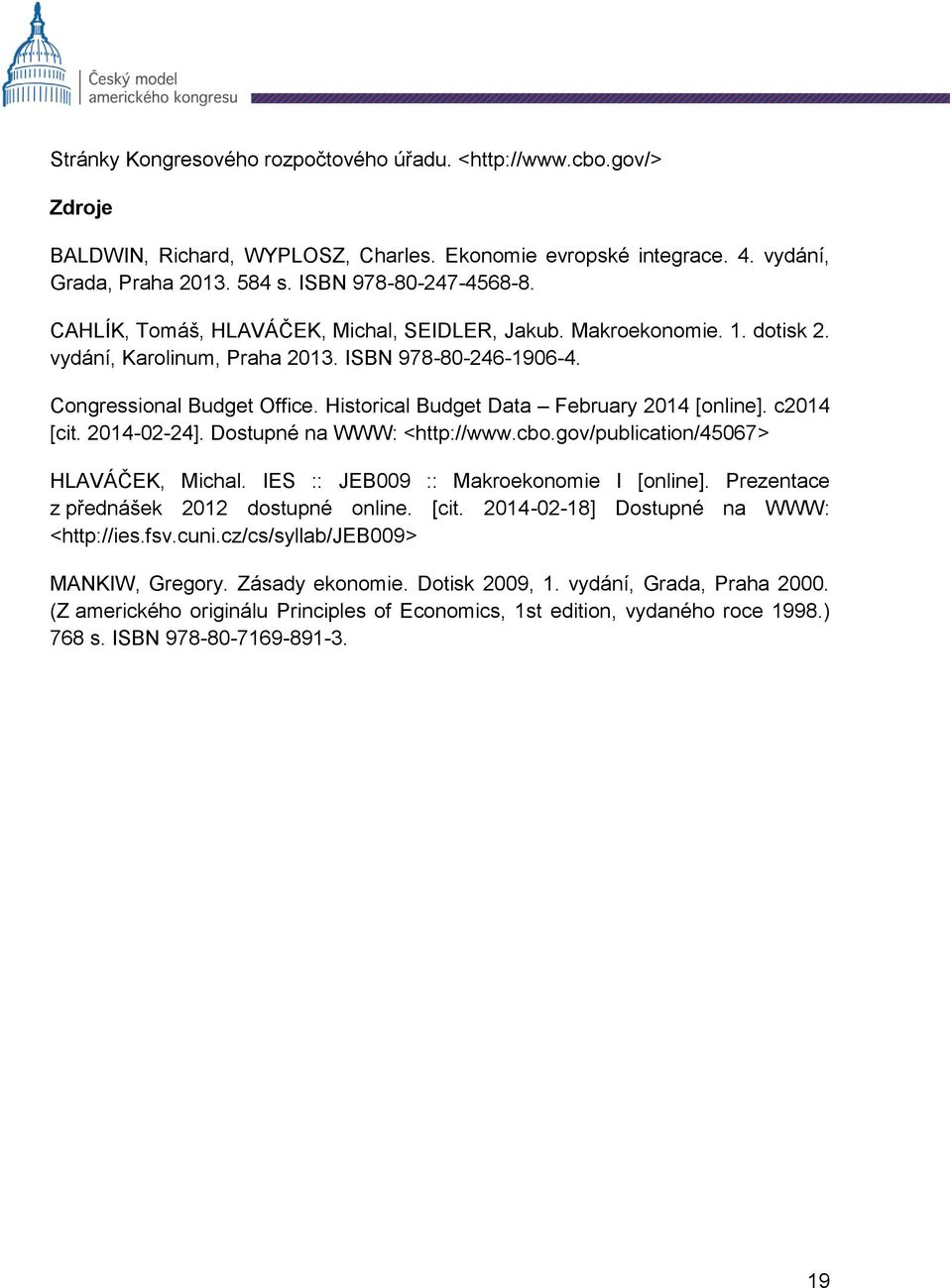 Historical Budget Data February 2014 [online]. c2014 [cit. 2014-02-24]. Dostupné na WWW: <http://www.cbo.gov/publication/45067> HLAVÁČEK, Michal. IES :: JEB009 :: Makroekonomie I [online].