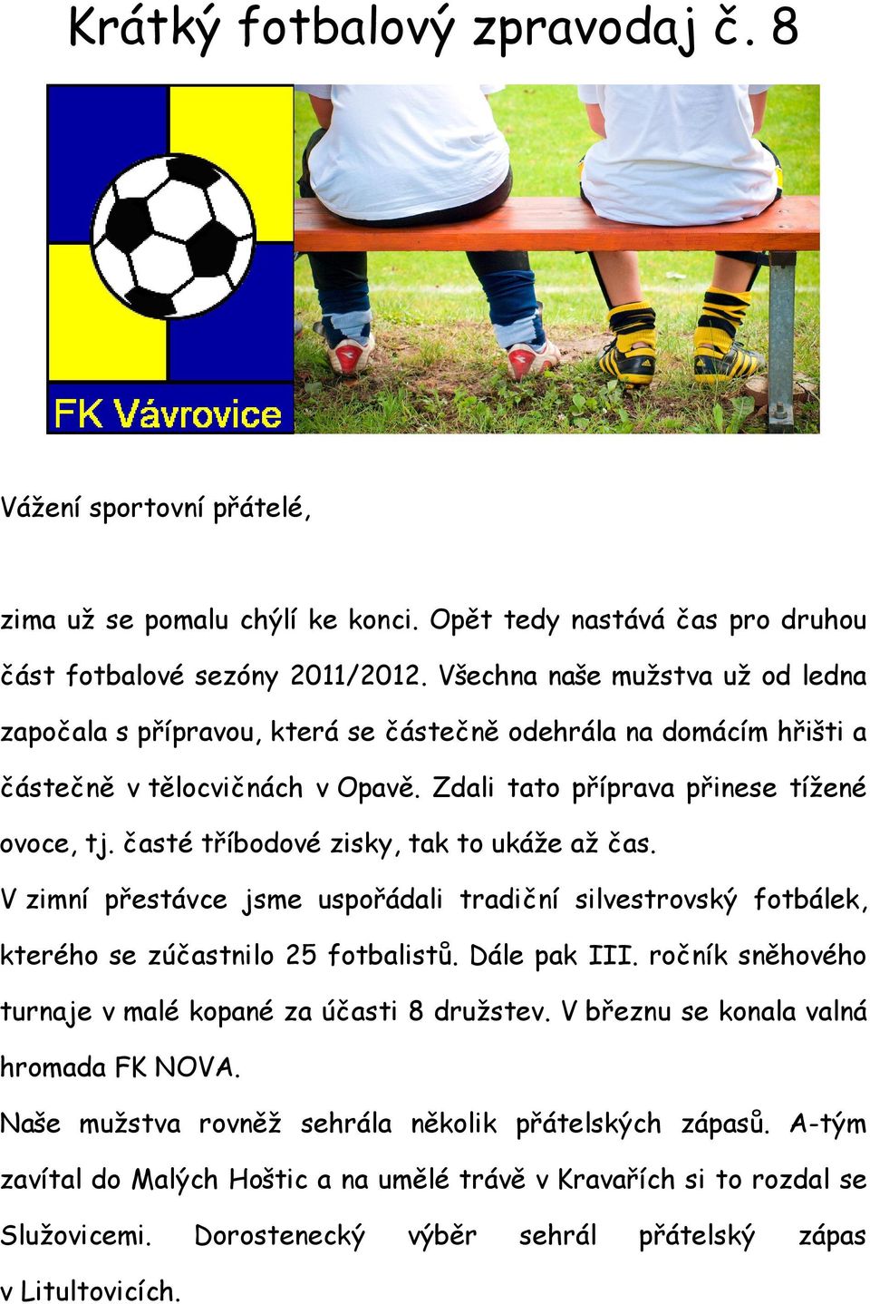 časté tříbodové zisky, tak to ukáže až čas. V zimní přestávce jsme uspořádali tradiční silvestrovský fotbálek, kterého se zúčastnilo 25 fotbalistů. Dále pak III.