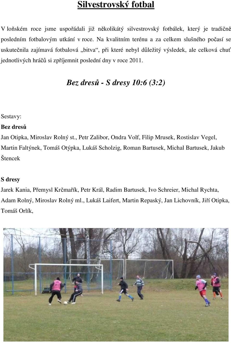 2011. Bez dresů - S dresy 10:6 (3:2) Sestavy: Bez dresů Jan Otipka, Miroslav Rolný st.