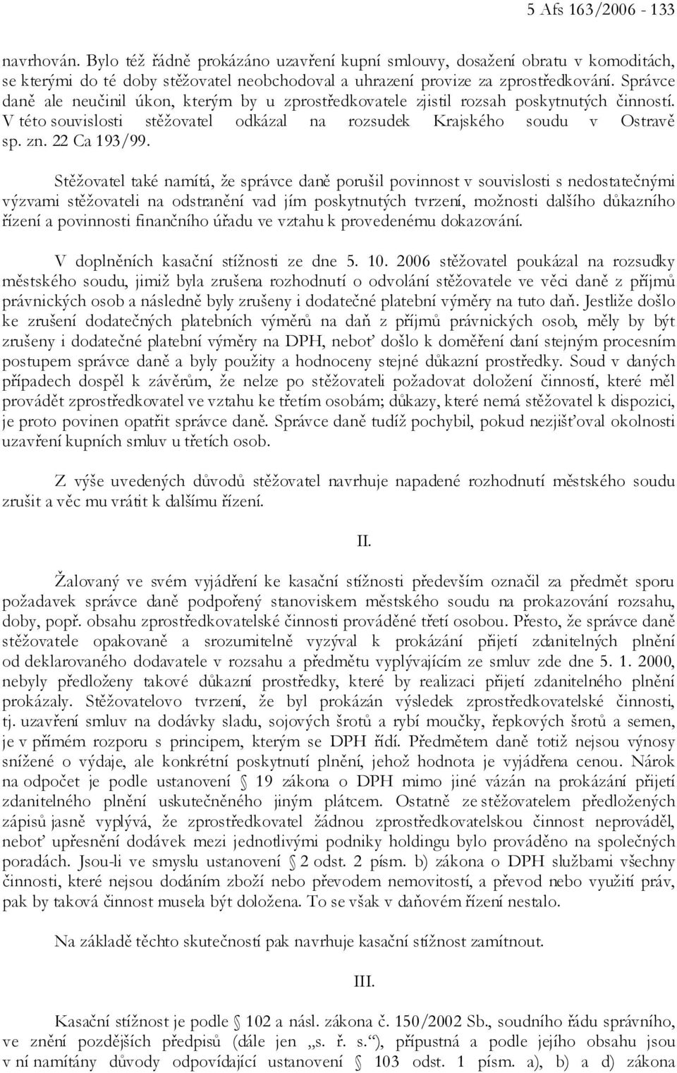 Stěžovatel také namítá, že správce daně porušil povinnost v souvislosti s nedostatečnými výzvami stěžovateli na odstranění vad jím poskytnutých tvrzení, možnosti dalšího důkazního řízení a povinnosti