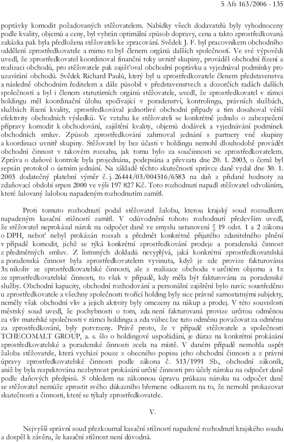 Svědek J. F. byl pracovníkem obchodního oddělení zprostředkovatele a mimo to byl členem orgánů dalších společností.