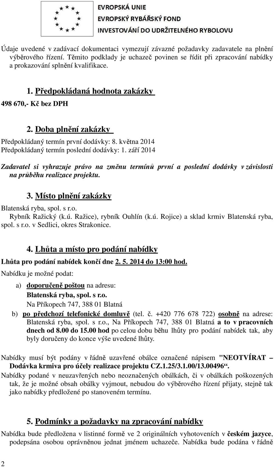 Doba plnění zakázky Předpokládaný termín první dodávky: 8. května 2014 Předpokládaný termín poslední dodávky: 1.