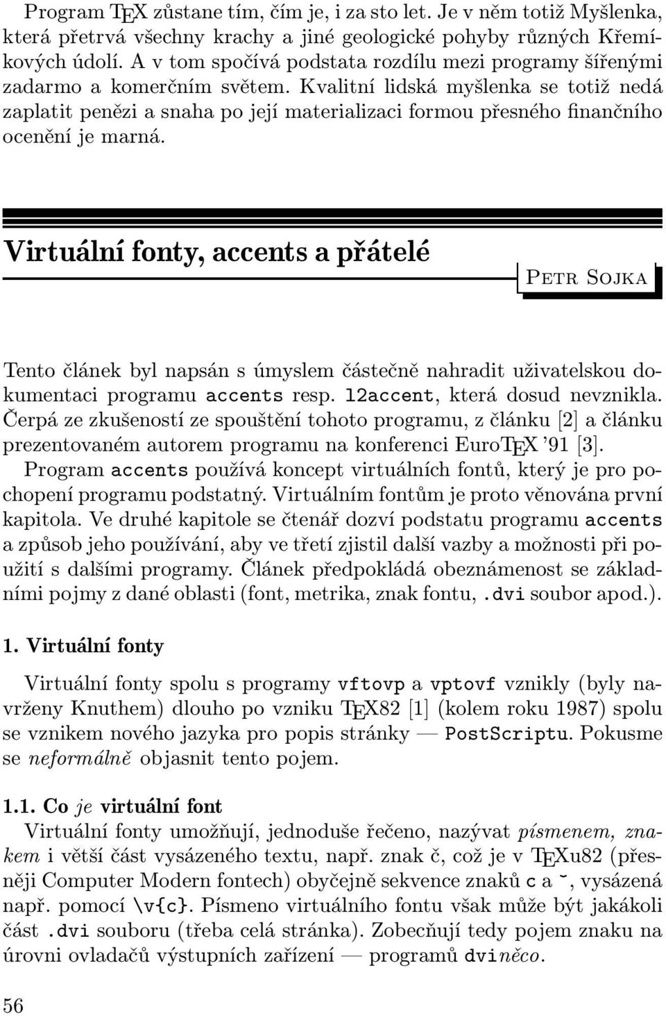 Kvalitní lidská myšlenka se totiž nedá zaplatit penězi a snaha po její materializaci formou přesného finančního ocenění je marná.