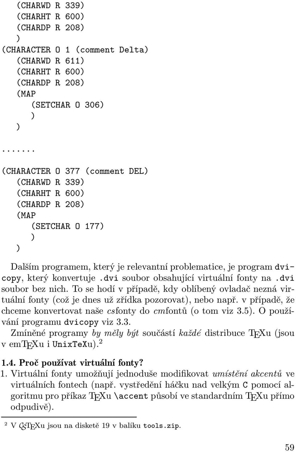 dvi soubor obsahující virtuální fonty na.dvi soubor bez nich. To se hodí v případě, kdy oblíbený ovladač nezná virtuální fonty (což je dnes už zřídka pozorovat), nebo např.