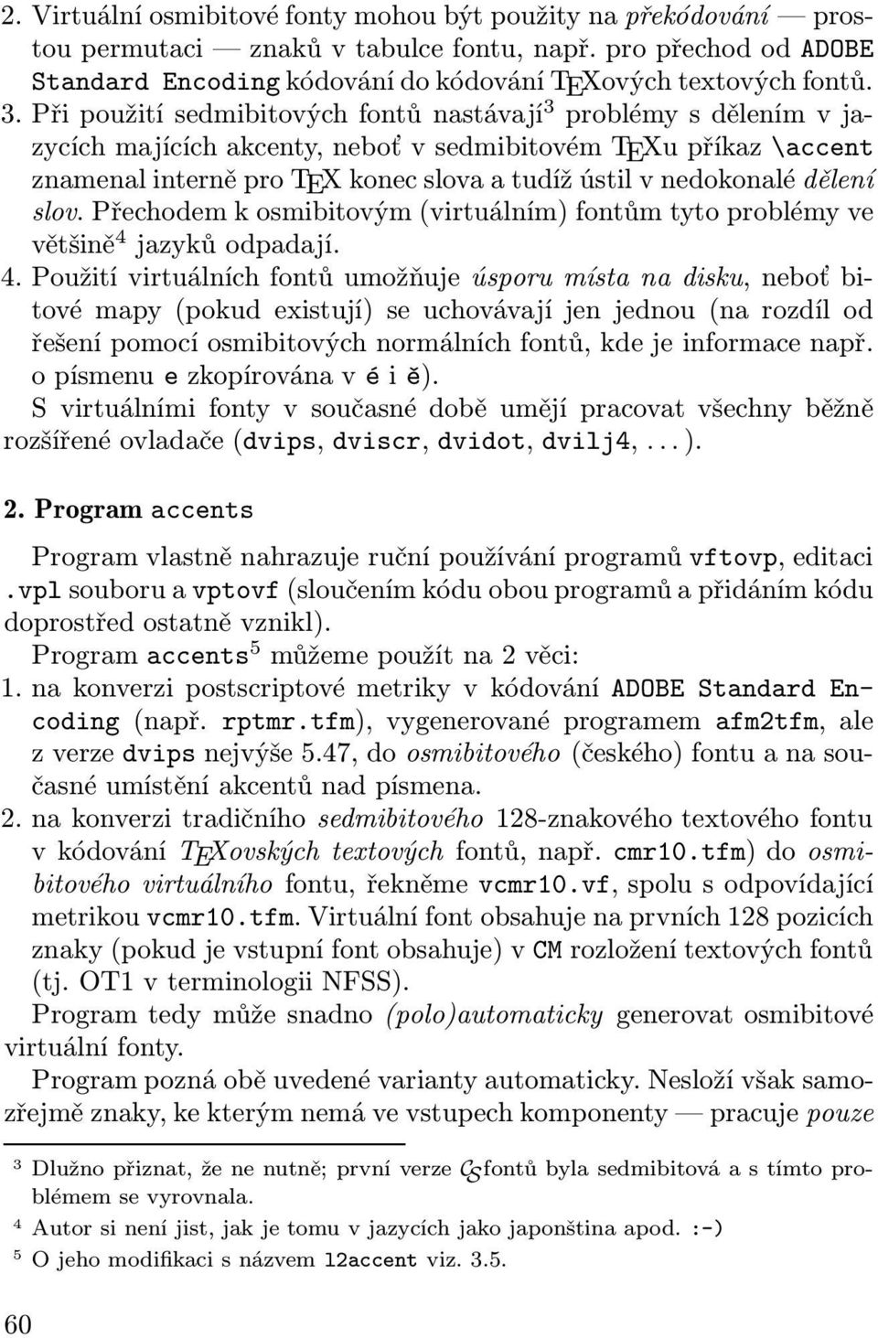 dělení slov. Přechodem k osmibitovým (virtuálním) fontům tyto problémy ve většině 4 