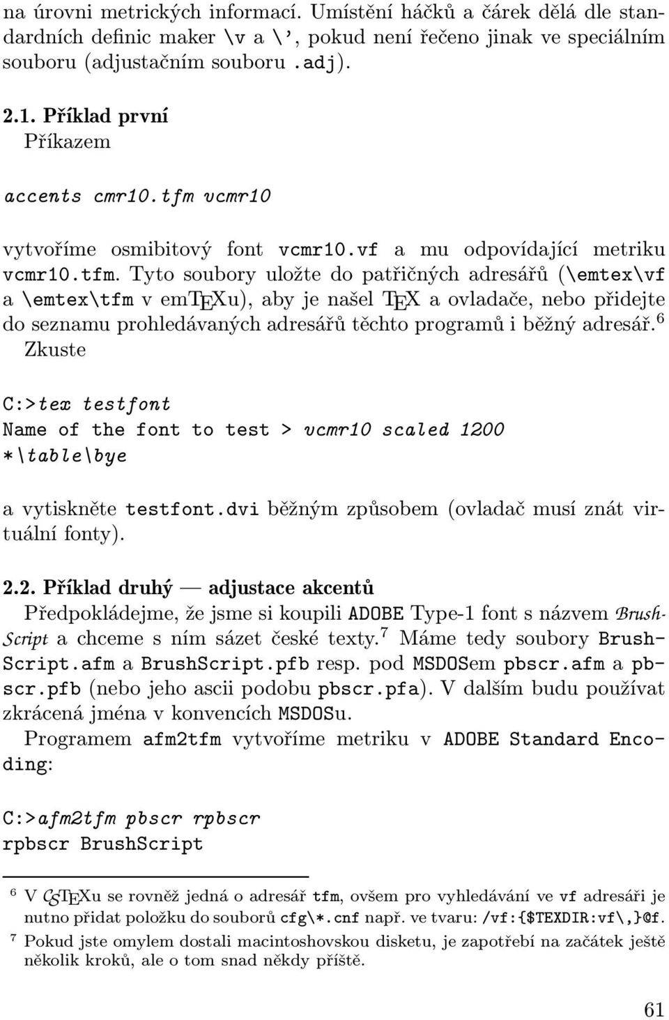 vcmr10 vytvoříme osmibitový font vcmr10.vf a mu odpovídající metriku vcmr10.tfm.