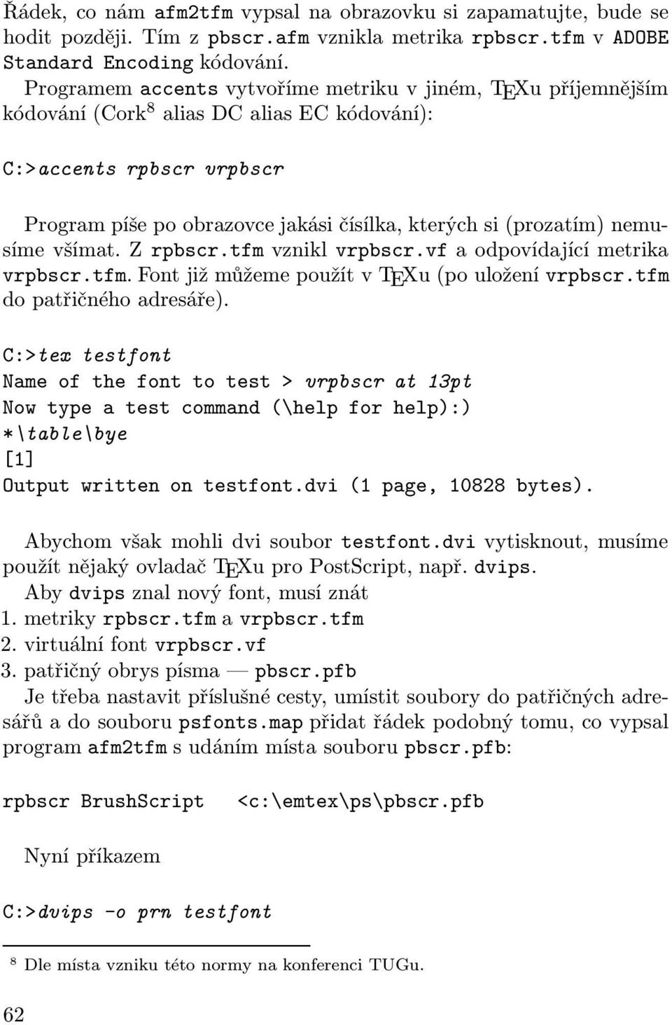 nemusíme všímat. Z rpbscr.tfm vznikl vrpbscr.vf a odpovídající metrika vrpbscr.tfm. Font již můžeme použít v TEXu (po uložení vrpbscr.tfm do patřičného adresáře).