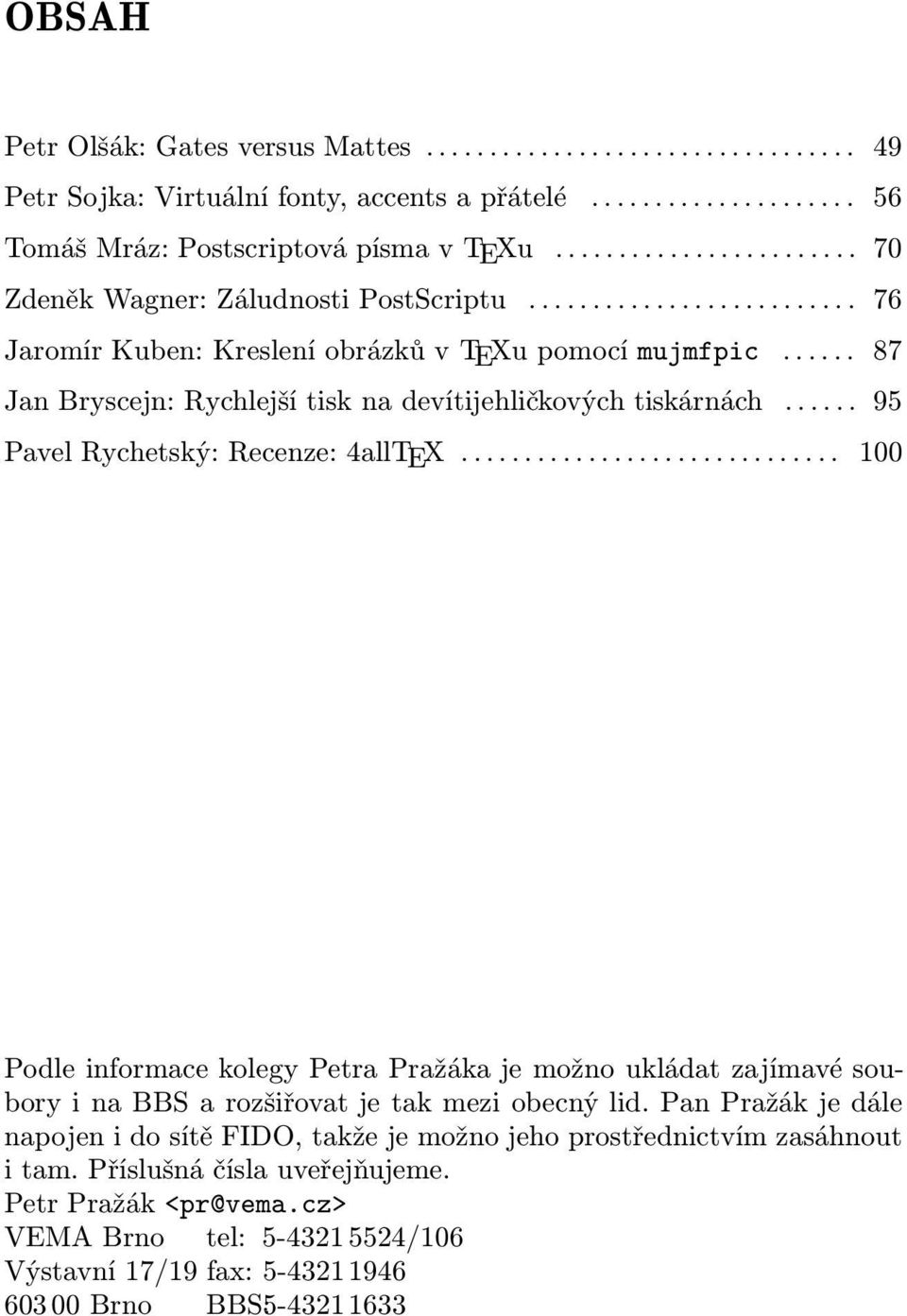 .. 100 Podle informace kolegy Petra Pražáka je možno ukládat zajímavé soubory i na BBS a rozšiřovat je tak mezi obecný lid.