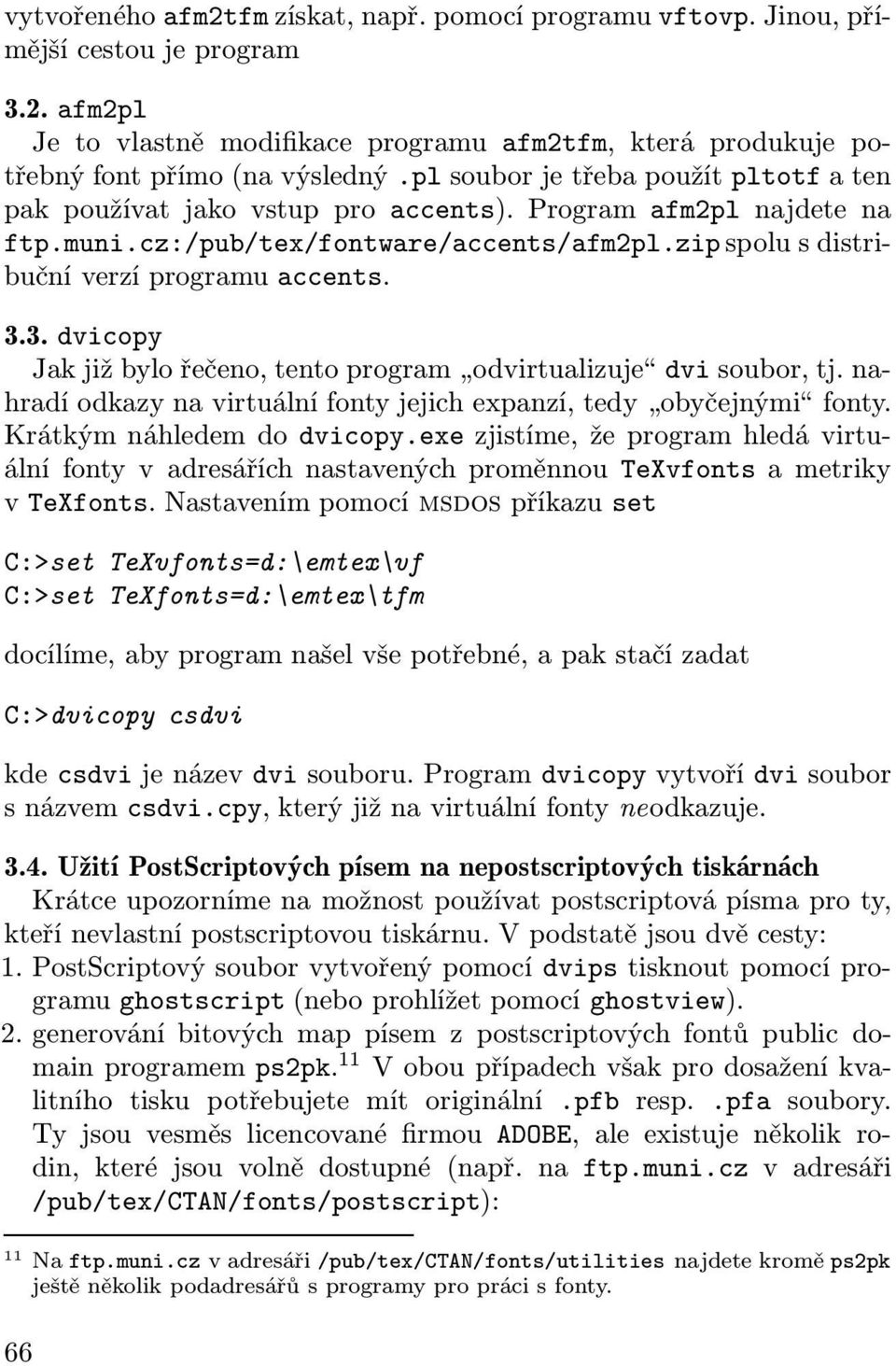 3. dvicopy Jak již bylo řečeno, tento program odvirtualizuje dvi soubor, tj. nahradí odkazy na virtuální fonty jejich expanzí, tedy obyčejnými fonty. Krátkým náhledem do dvicopy.