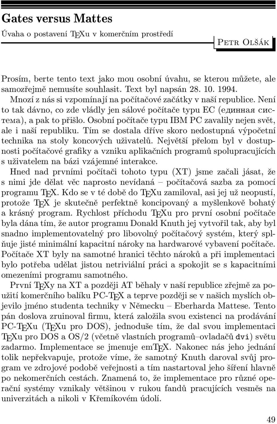 Osobní počítače typu IBM PC zavalily nejen svět, ale i naší republiku. Tím se dostala dříve skoro nedostupná výpočetní technika na stoly koncových uživatelů.