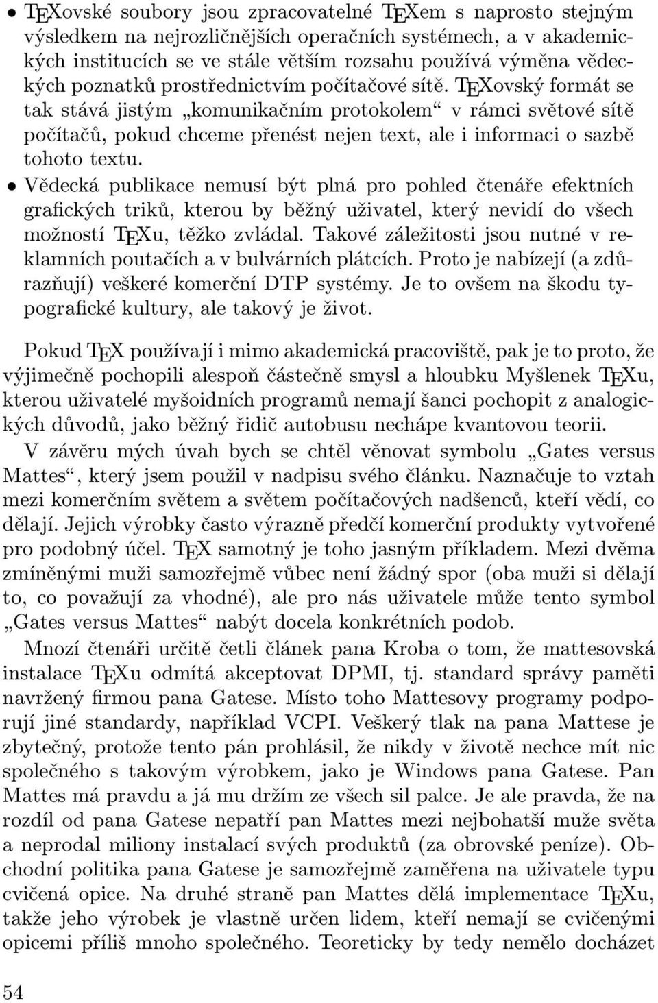 TEXovský formát se tak stává jistým komunikačním protokolem v rámci světové sítě počítačů, pokud chceme přenést nejen text, ale i informaci o sazbě tohoto textu.