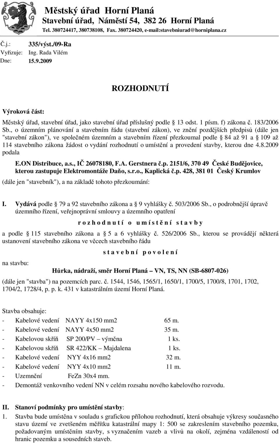 , o územním plánování a stavebním řádu (stavební zákon), ve znění pozdějších předpisů (dále jen "stavební zákon"), ve společném územním a stavebním řízení přezkoumal podle 84 až 91 a 109 až 114