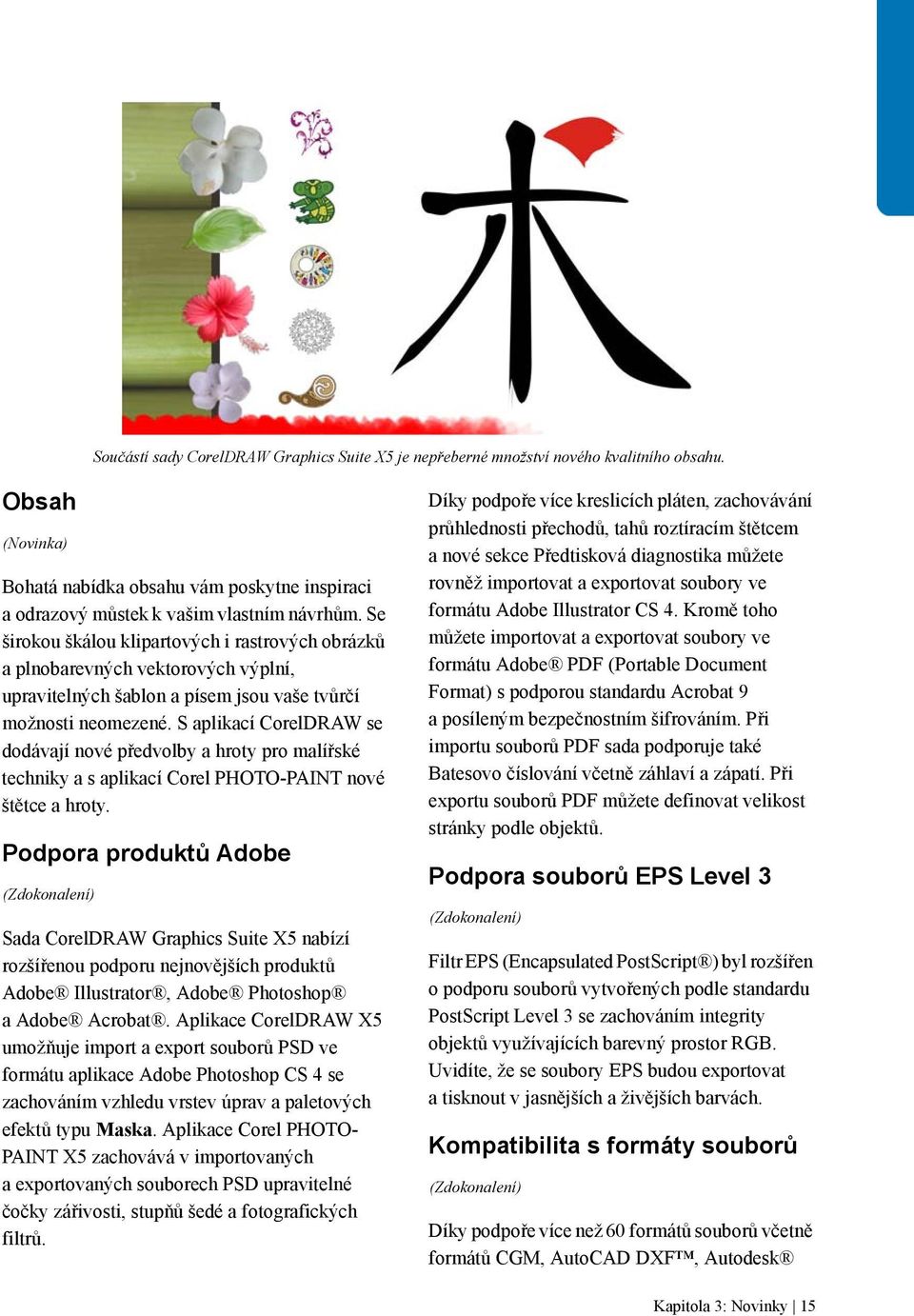 S aplikací CorelDRAW se dodávají nové předvolby a hroty pro malířské techniky a s aplikací Corel PHOTO-PAINT nové štětce a hroty.