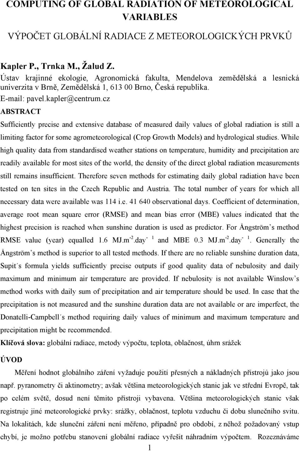 cz ABSTRACT Sufficiently precise and extensive database of measured daily values of global radiation is still a limiting factor for some agrometeorological (Crop Growth Models) and hydrological