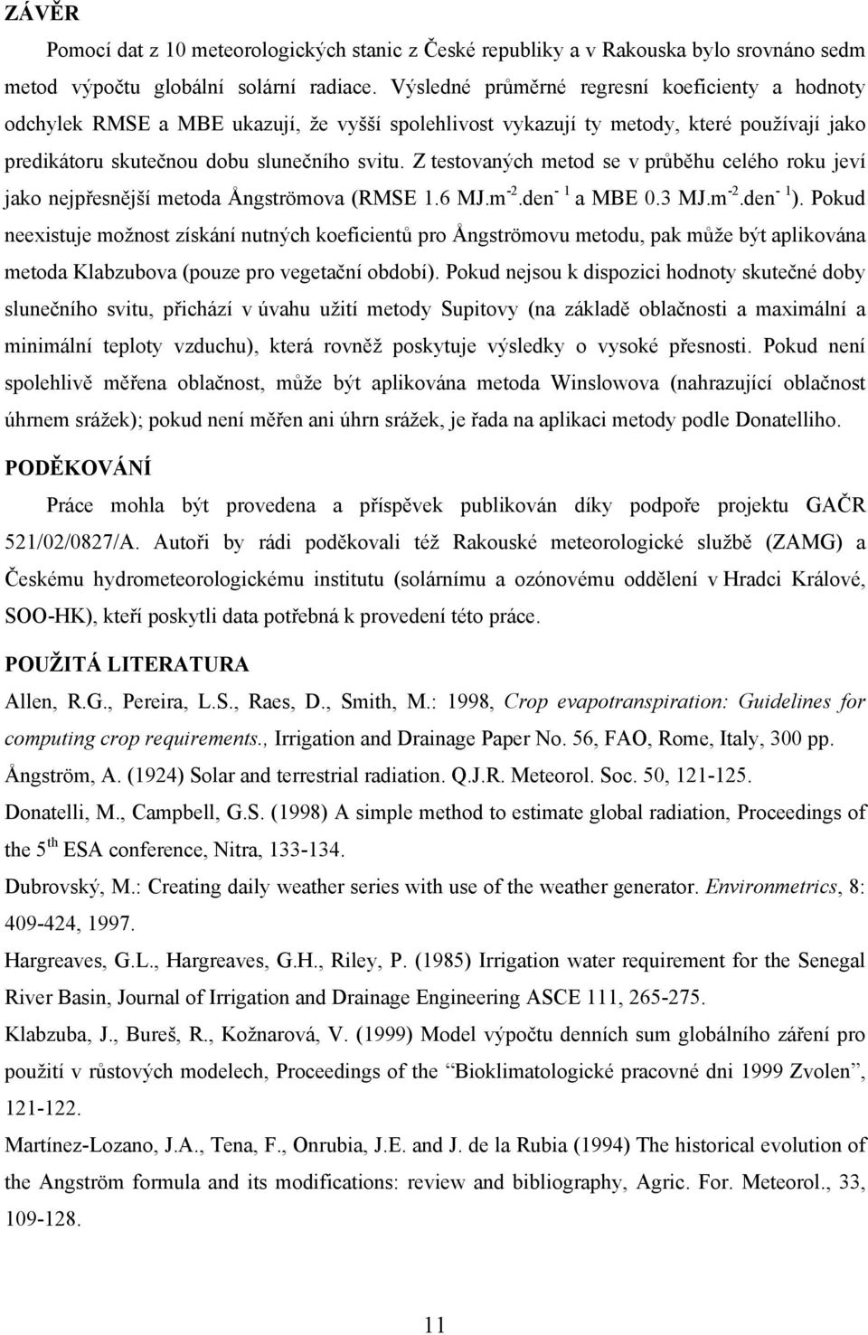 Z testovaných metod se v průběhu celého roku jeví jako nejpřesnější metoda Ångströmova (RMSE 1.6 MJ.m -2.den - 1 a MBE 0.3 MJ.m -2.den - 1 ).