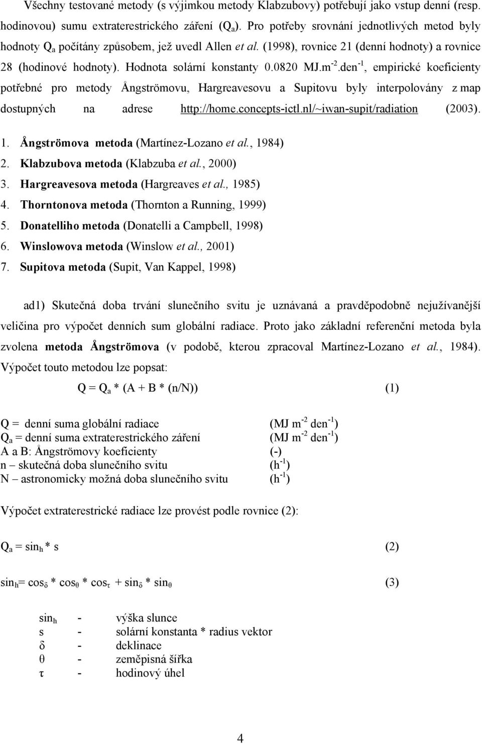 0820 MJ.m -2.den -1, empirické koeficienty potřebné pro metody Ångströmovu, Hargreavesovu a Supitovu byly interpolovány z map dostupných na adrese http://home.concepts-ictl.